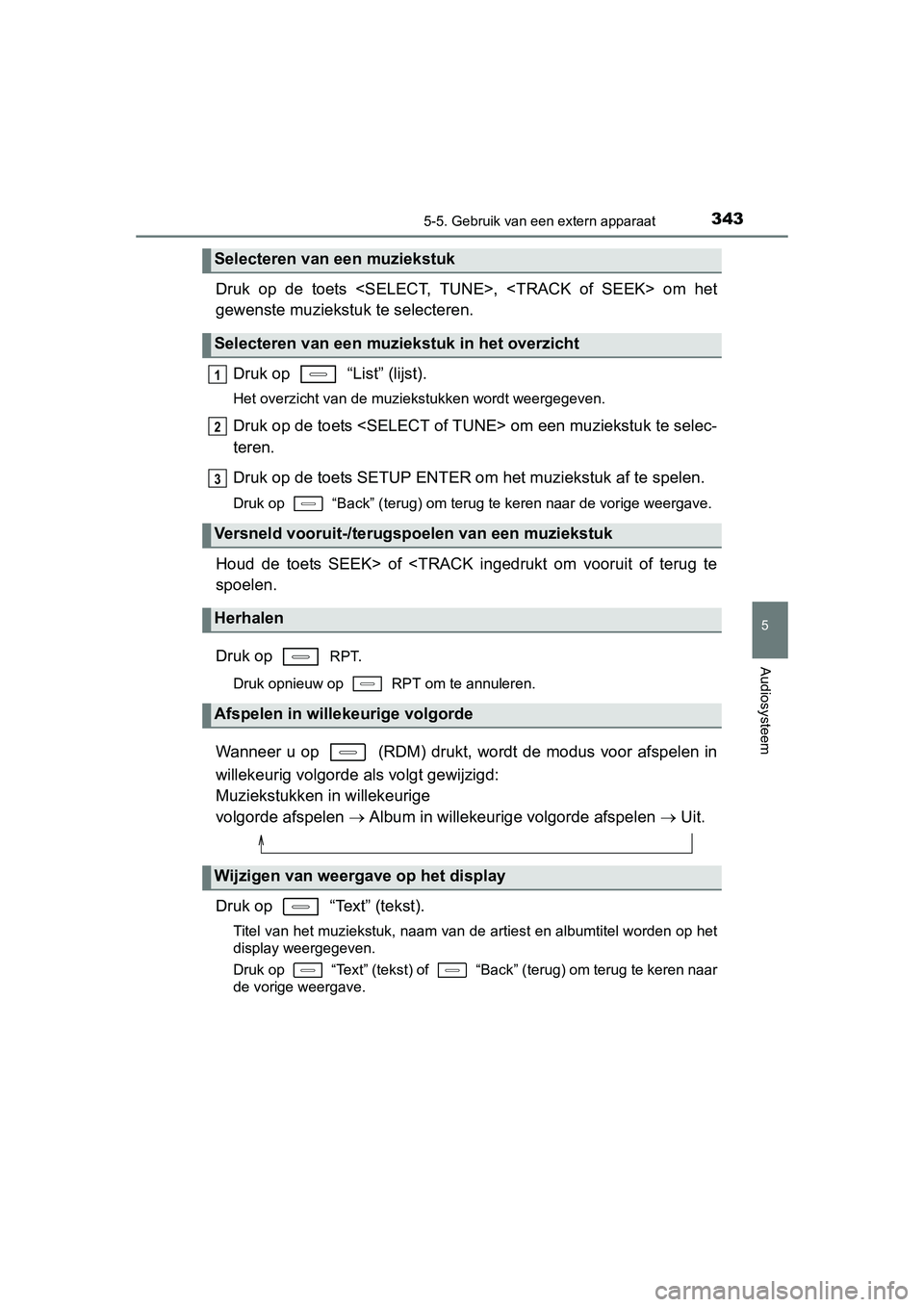 TOYOTA AURIS 2016  Instructieboekje (in Dutch) 3435-5. Gebruik van een extern apparaat
UK AURIS_HB_EE (OM12J21E)
5
Audiosysteem
Druk op de toets <SELECT, TUNE>, <TRACK of SEEK> om het
gewenste muziekstuk te selecteren.Druk op   “List” (lijst).