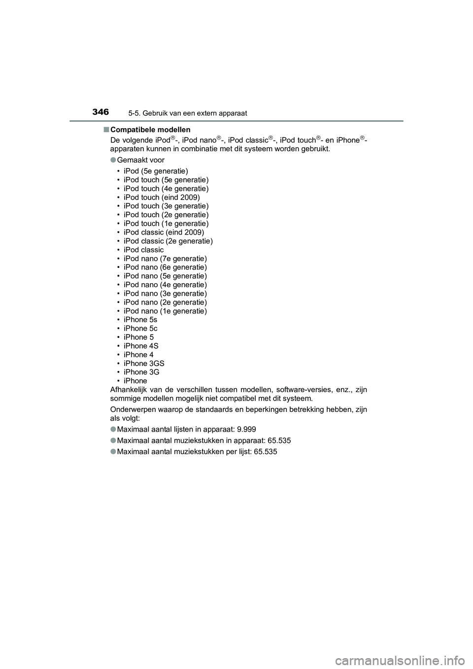 TOYOTA AURIS 2016  Instructieboekje (in Dutch) 3465-5. Gebruik van een extern apparaat
UK AURIS_HB_EE (OM12J21E)■
Compatibele modellen
De volgende iPod
-, iPod nano-, iPod classic-, iPod touch- en iPhone-
apparaten kunnen in combi