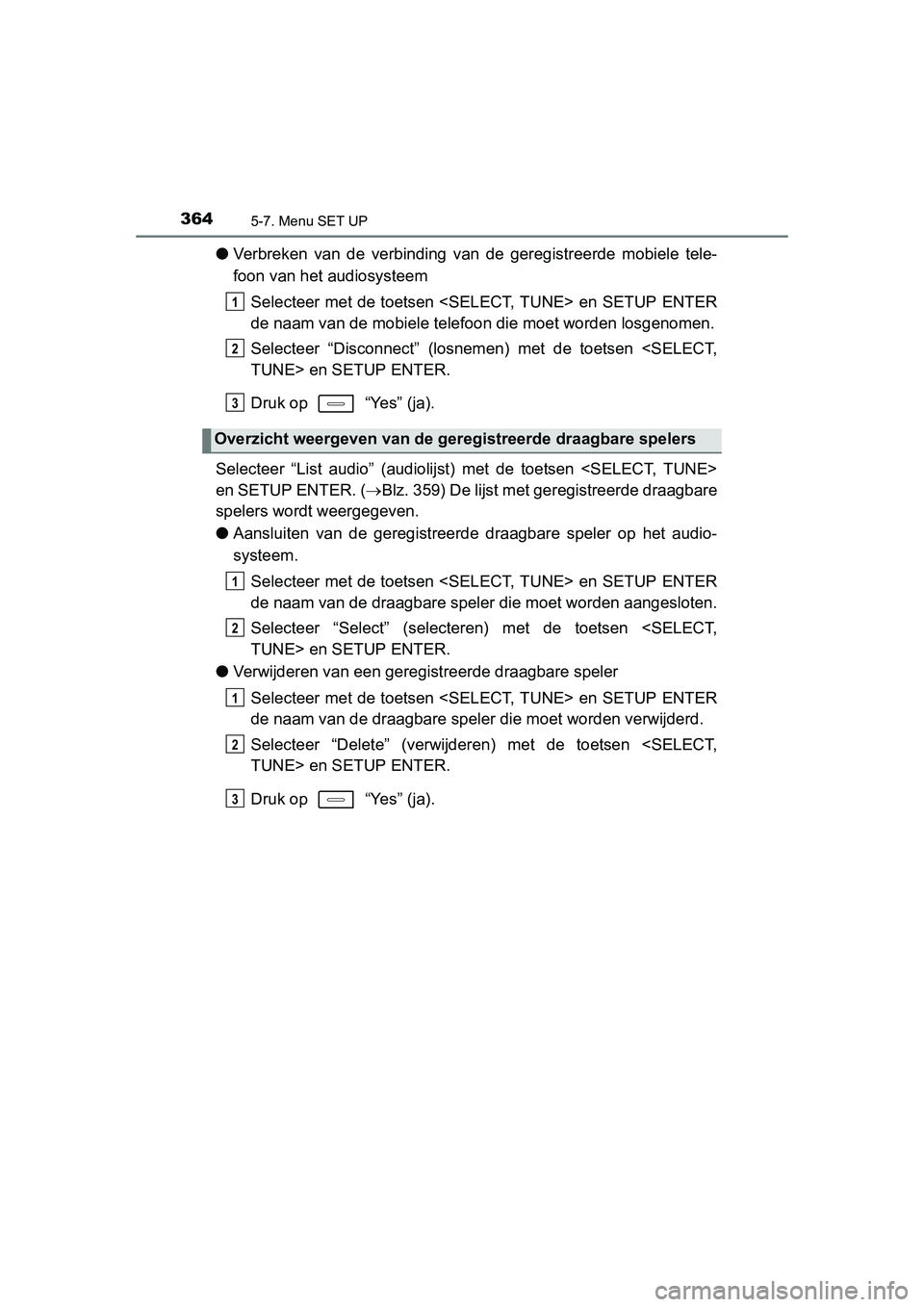 TOYOTA AURIS 2016  Instructieboekje (in Dutch) 3645-7. Menu SET UP
UK AURIS_HB_EE (OM12J21E)
●Verbreken van de verbinding van de geregistreerde mobiele tele-
foon van het audiosysteem
Selecteer met de toetsen <SELECT, TUNE> en SETUP ENTER
de naa