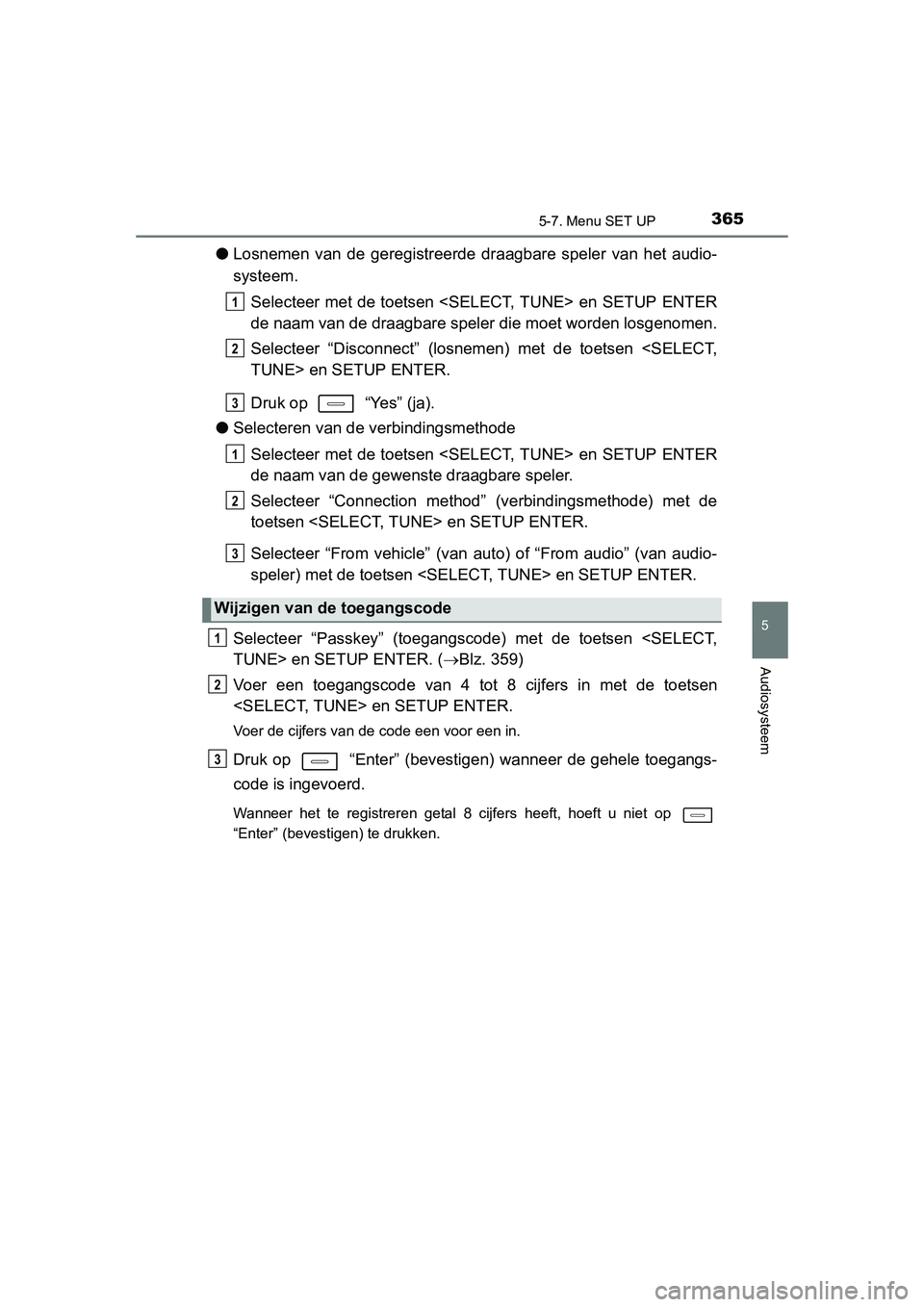 TOYOTA AURIS 2016  Instructieboekje (in Dutch) 3655-7. Menu SET UP
UK AURIS_HB_EE (OM12J21E)
5
Audiosysteem
●Losnemen van de geregistreerde dr aagbare speler van het audio-
systeem.
Selecteer met de toetsen <SELECT, TUNE> en SETUP ENTER
de naam 