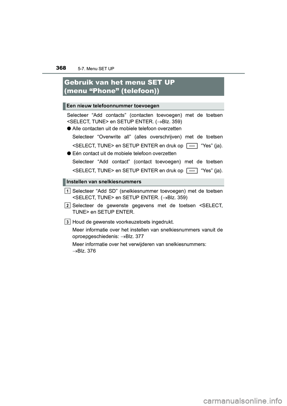 TOYOTA AURIS 2016  Instructieboekje (in Dutch) 3685-7. Menu SET UP
UK AURIS_HB_EE (OM12J21E)
Selecteer “Add contacts” (contacten toevoegen) met de toetsen
<SELECT, TUNE> en SETUP ENTER. (Blz. 359)
● Alle contacten uit de mobiele telefoon 