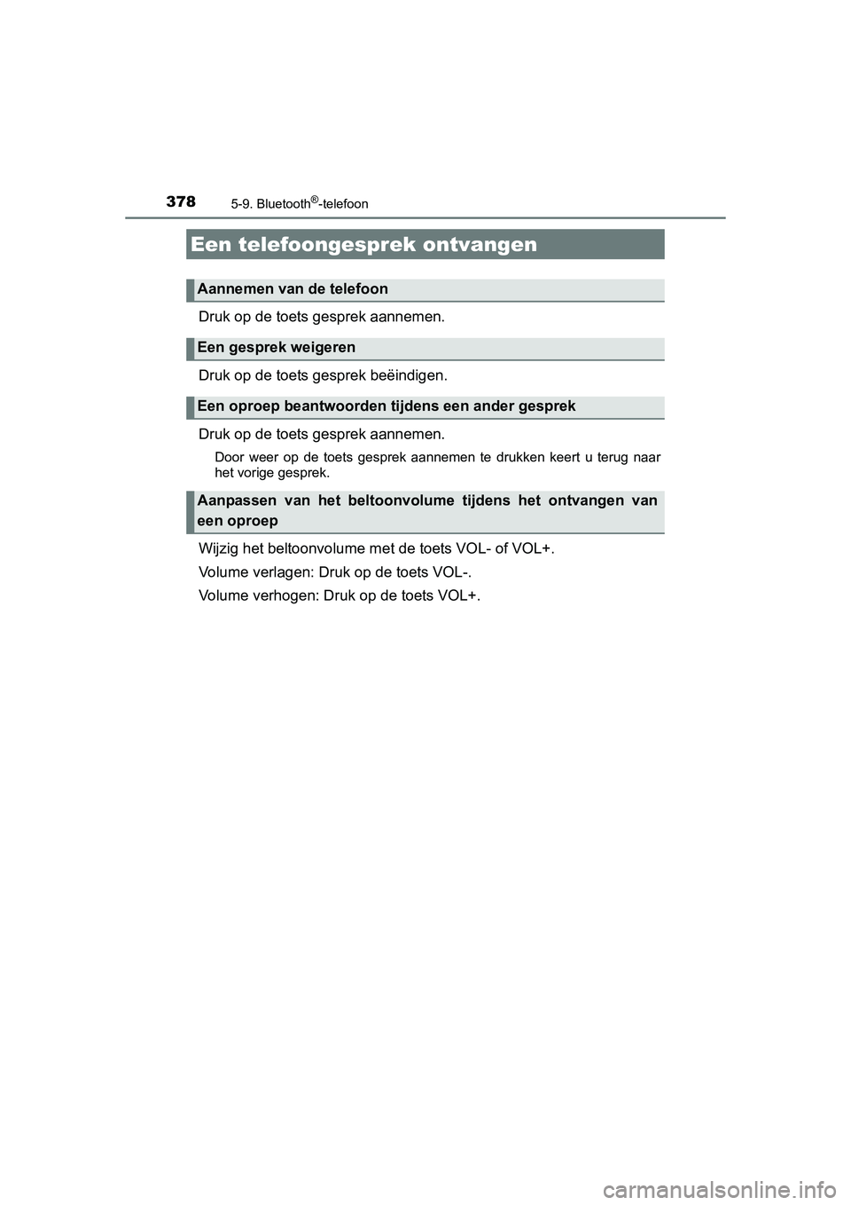 TOYOTA AURIS 2016  Instructieboekje (in Dutch) 3785-9. Bluetooth®-telefoon
UK AURIS_HB_EE (OM12J21E)
Druk op de toets gesprek aannemen.
Druk op de toets gesprek beëindigen.
Druk op de toets gesprek aannemen.
Door weer op de toets gesprek aanneme