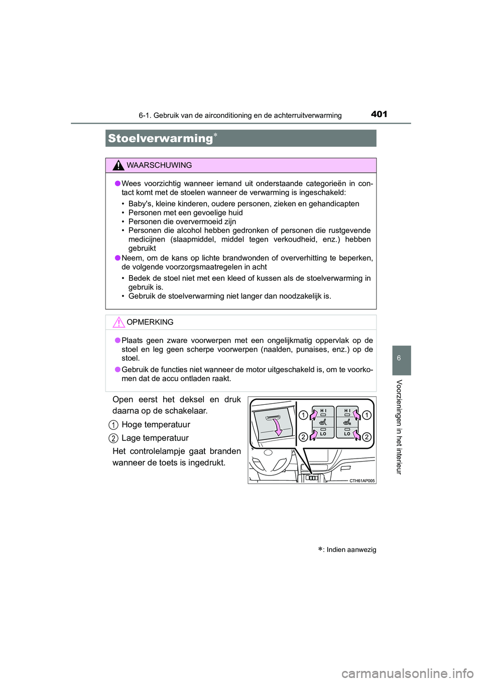 TOYOTA AURIS 2016  Instructieboekje (in Dutch) 4016-1. Gebruik van de airconditioning en de achterruitverwarming
UK AURIS_HB_EE (OM12J21E)
6
Voorzieningen in het interieur
Open eerst het deksel en druk
daarna op de schakelaar.
Hoge temperatuur
Lag