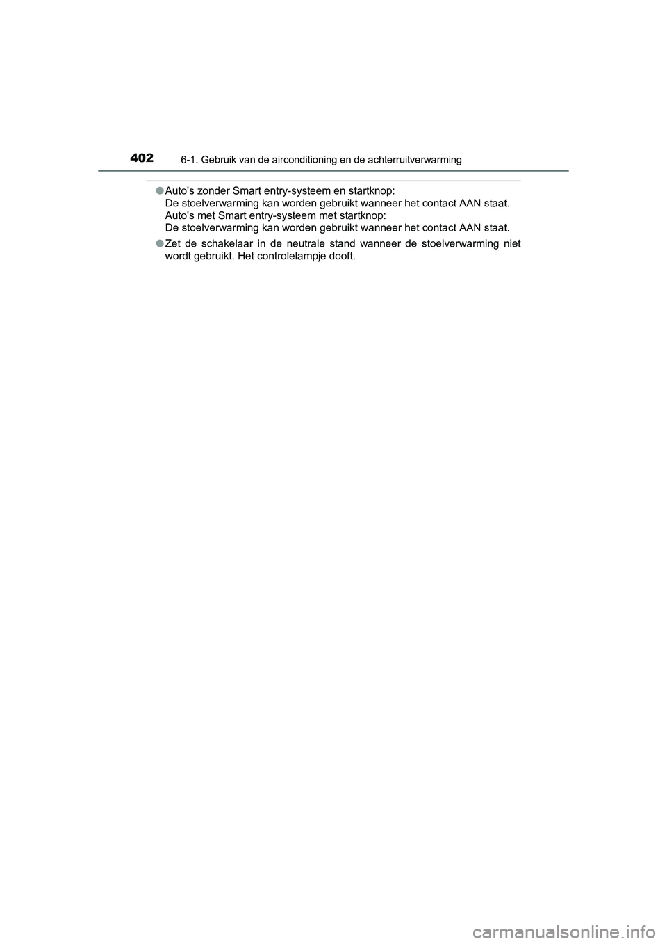 TOYOTA AURIS 2016  Instructieboekje (in Dutch) 4026-1. Gebruik van de airconditioning en de achterruitverwarming
UK AURIS_HB_EE (OM12J21E)
●Autos zonder Smart entry-systeem en startknop: 
De stoelverwarming kan worden gebruikt wanneer het conta
