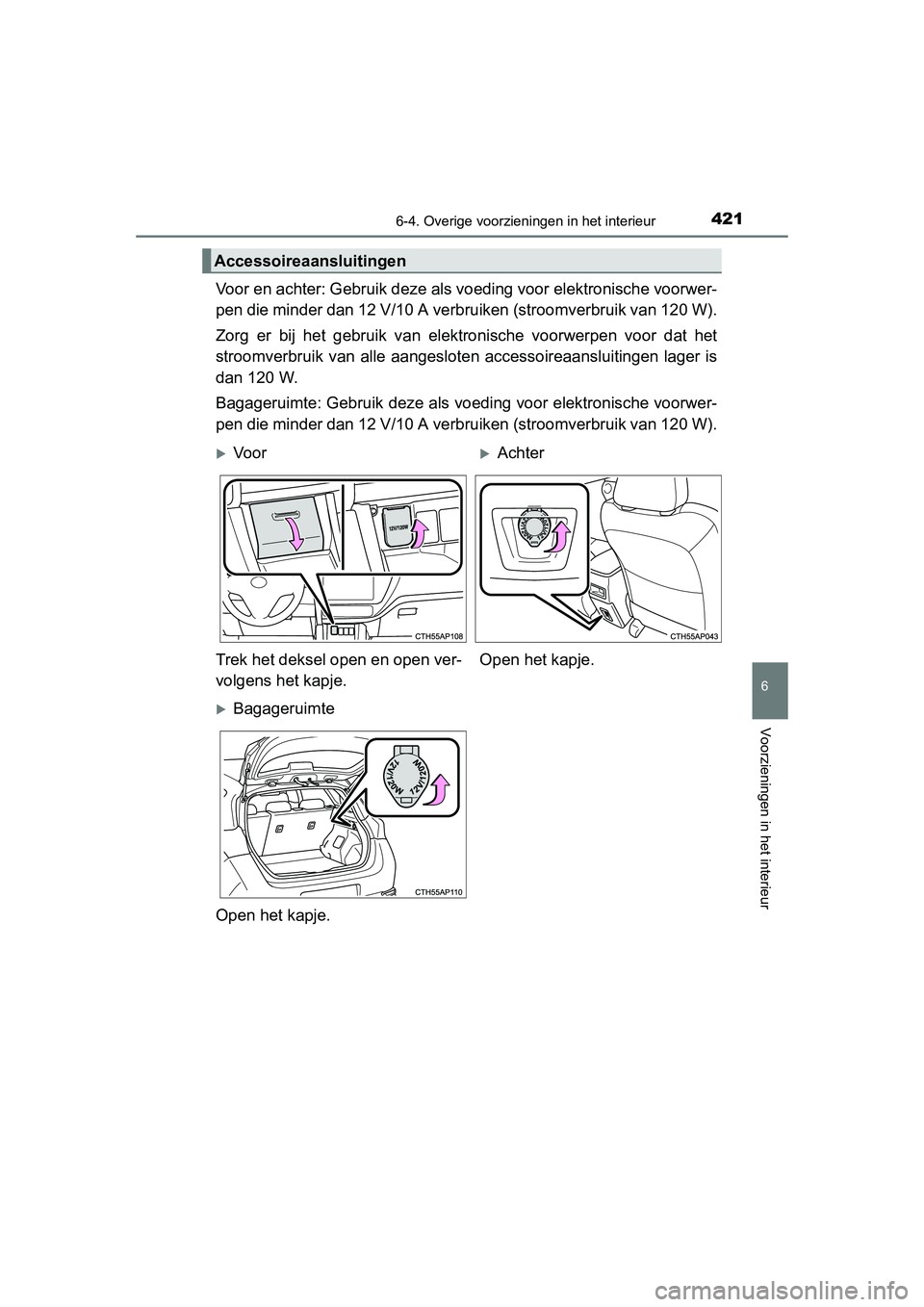TOYOTA AURIS 2016  Instructieboekje (in Dutch) 4216-4. Overige voorzieningen in het interieur
UK AURIS_HB_EE (OM12J21E)
6
Voorzieningen in het interieur
Voor en achter: Gebruik deze als voeding voor elektronische voorwer-
pen die minder dan 12 V/1