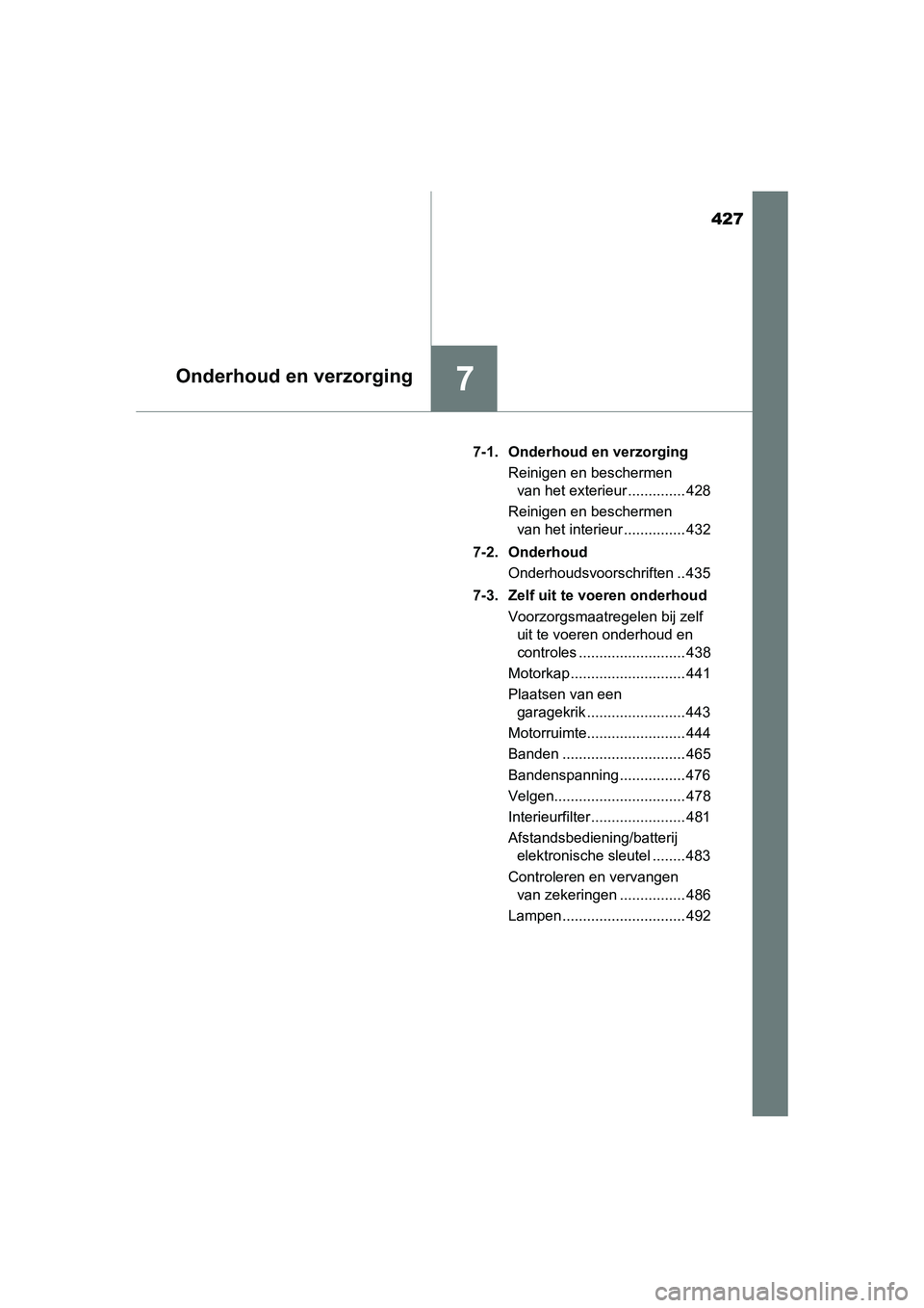 TOYOTA AURIS 2016  Instructieboekje (in Dutch) 427
7Onderhoud en verzorging
UK AURIS_HB_EE (OM12J21E)7-1. Onderhoud en verzorging
Reinigen en beschermen van het exterieur .............. 428
Reinigen en beschermen  van het interieur ...............