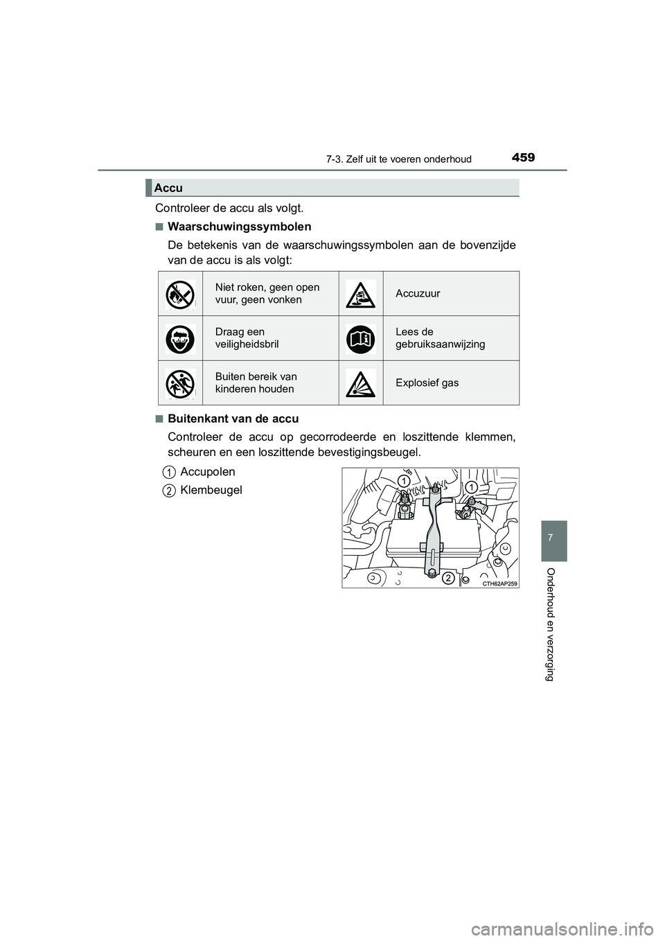 TOYOTA AURIS 2016  Instructieboekje (in Dutch) 4597-3. Zelf uit te voeren onderhoud
UK AURIS_HB_EE (OM12J21E)
7
Onderhoud en verzorging
Controleer de accu als volgt.
■Waarschuwingssymbolen
De betekenis van de waarschuwingssymbolen aan de bovenzi