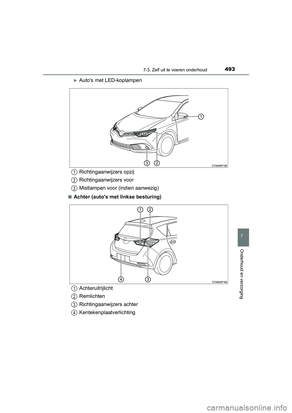 TOYOTA AURIS 2016  Instructieboekje (in Dutch) 4937-3. Zelf uit te voeren onderhoud
UK AURIS_HB_EE (OM12J21E)
7
Onderhoud en verzorging
Autos met LED-koplampen
■Achter (autos met linkse besturing)
Richtingaanwijzers opzij
Richtingaanwijzers