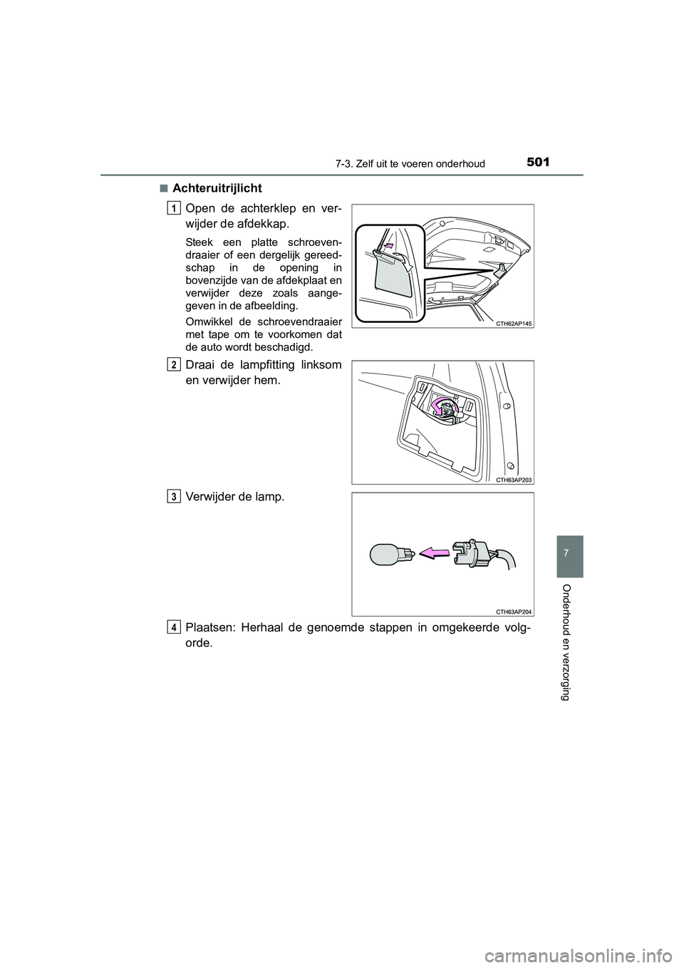 TOYOTA AURIS 2016  Instructieboekje (in Dutch) 5017-3. Zelf uit te voeren onderhoud
UK AURIS_HB_EE (OM12J21E)
7
Onderhoud en verzorging
■AchteruitrijlichtOpen de achterklep en ver-
wijder de afdekkap.
Steek een platte schroeven-
draaier of een d