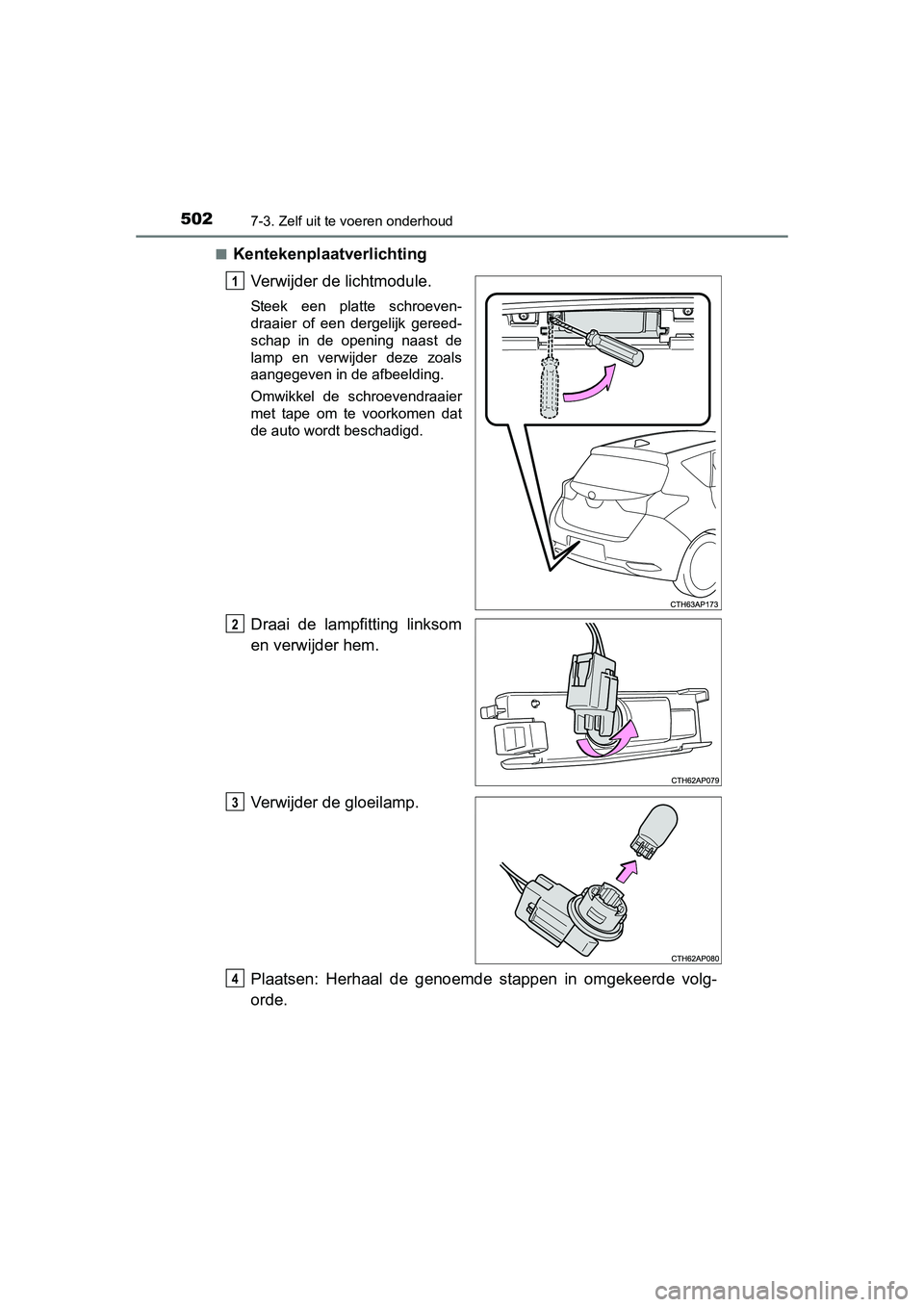 TOYOTA AURIS 2016  Instructieboekje (in Dutch) 5027-3. Zelf uit te voeren onderhoud
UK AURIS_HB_EE (OM12J21E)■
Kentekenplaatverlichting
Verwijder de lichtmodule.
Steek een platte schroeven-
draaier of een dergelijk gereed-
schap in de opening na