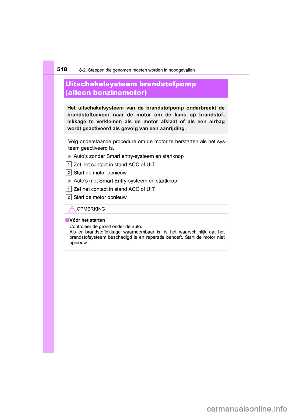 TOYOTA AURIS 2016  Instructieboekje (in Dutch) 5188-2. Stappen die genomen moeten worden in noodgevallen
UK AURIS_HB_EE (OM12J21E)
Volg onderstaande procedure om de motor te herstarten als het sys-
teem geactiveerd is.
Autos zonder Smart entry