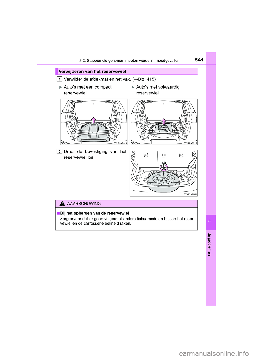 TOYOTA AURIS 2016  Instructieboekje (in Dutch) 5418-2. Stappen die genomen moeten worden in noodgevallen
UK AURIS_HB_EE (OM12J21E)
8
Bij problemen
Verwijder de afdekmat en het vak. (Blz. 415)
Draai de bevestiging van het
reservewiel los.
Verwij