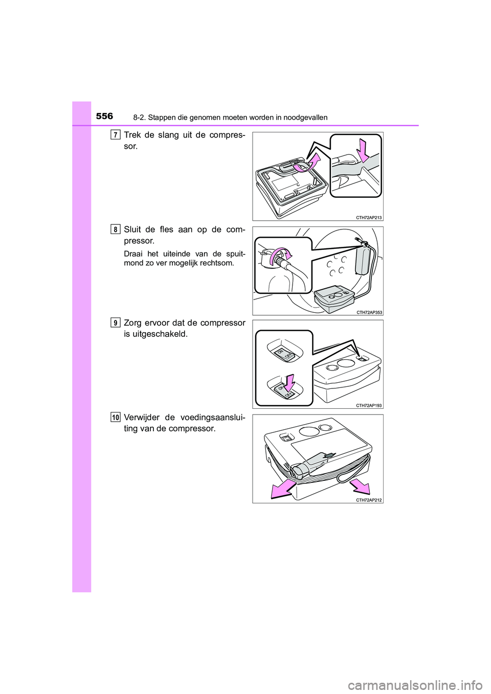 TOYOTA AURIS 2016  Instructieboekje (in Dutch) 5568-2. Stappen die genomen moeten worden in noodgevallen
UK AURIS_HB_EE (OM12J21E)
Trek de slang uit de compres-
sor.
Sluit de fles aan op de com-
pressor.
Draai het uiteinde van de spuit-
mond zo ve