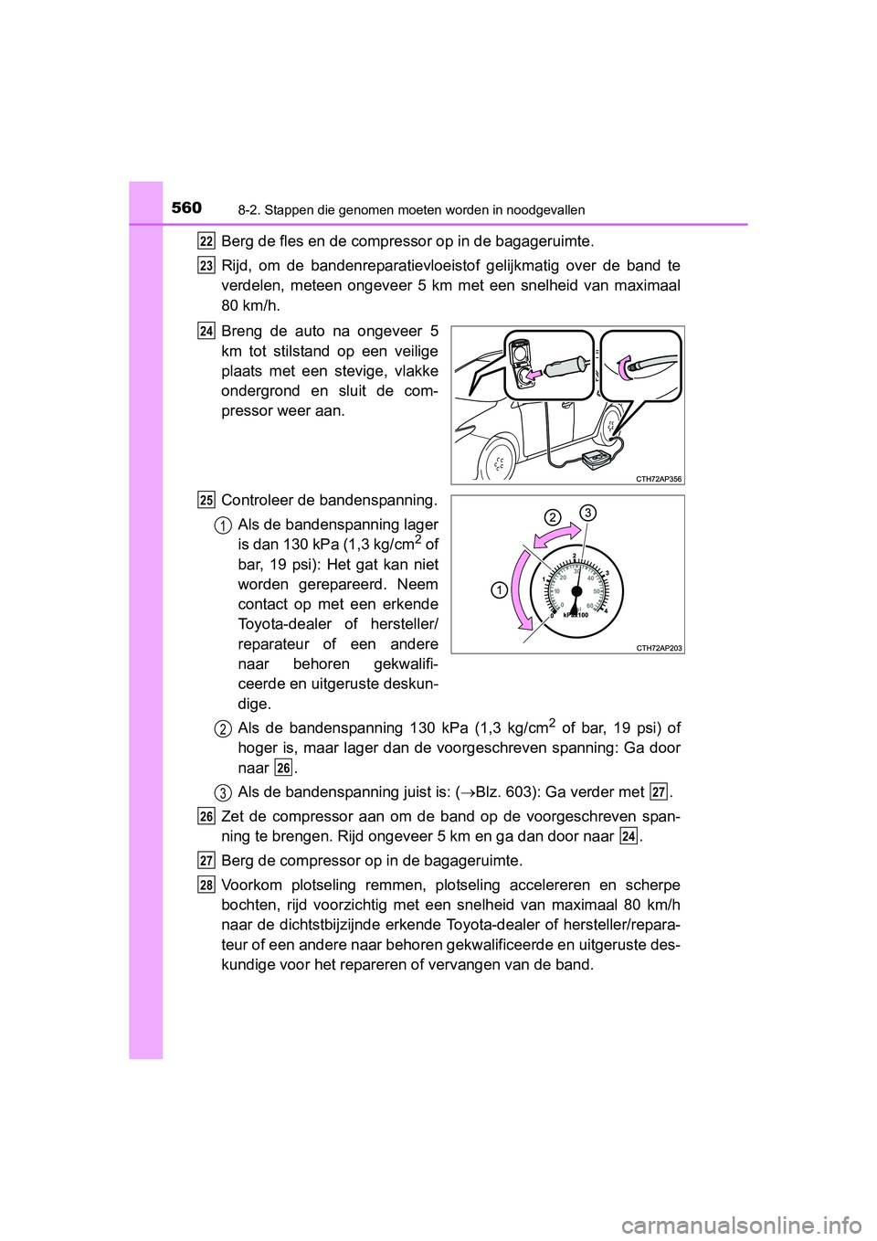 TOYOTA AURIS 2016 Instructieboekje (in Dutch) 5608-2. Stappen die genomen moeten worden in noodgevallen
UK AURIS_HB_EE (OM12J21E)
Berg de fles en de compressor op in de bagageruimte.
Rijd, om de bandenreparatievloeistof gelijkmatig over de band t TOYOTA AURIS 2016 Instructieboekje (in Dutch) 5608-2. Stappen die genomen moeten worden in noodgevallen
UK AURIS_HB_EE (OM12J21E)
Berg de fles en de compressor op in de bagageruimte.
Rijd, om de bandenreparatievloeistof gelijkmatig over de band t