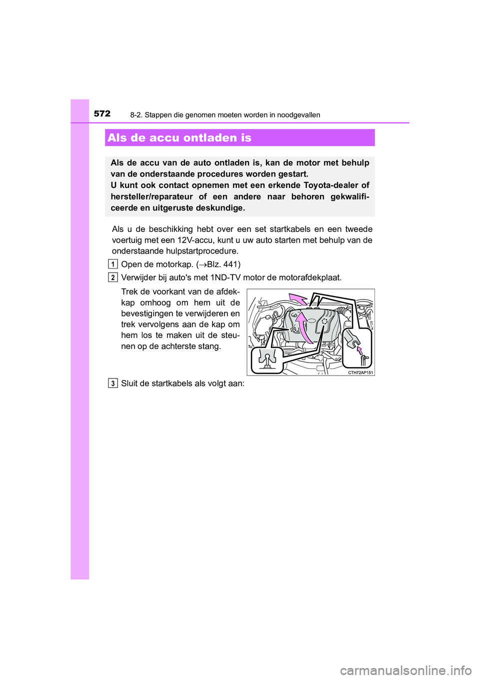 TOYOTA AURIS 2016  Instructieboekje (in Dutch) 5728-2. Stappen die genomen moeten worden in noodgevallen
UK AURIS_HB_EE (OM12J21E)
Als u de beschikking hebt over een set startkabels en een tweede
voertuig met een 12V-accu, kunt u uw auto starten m