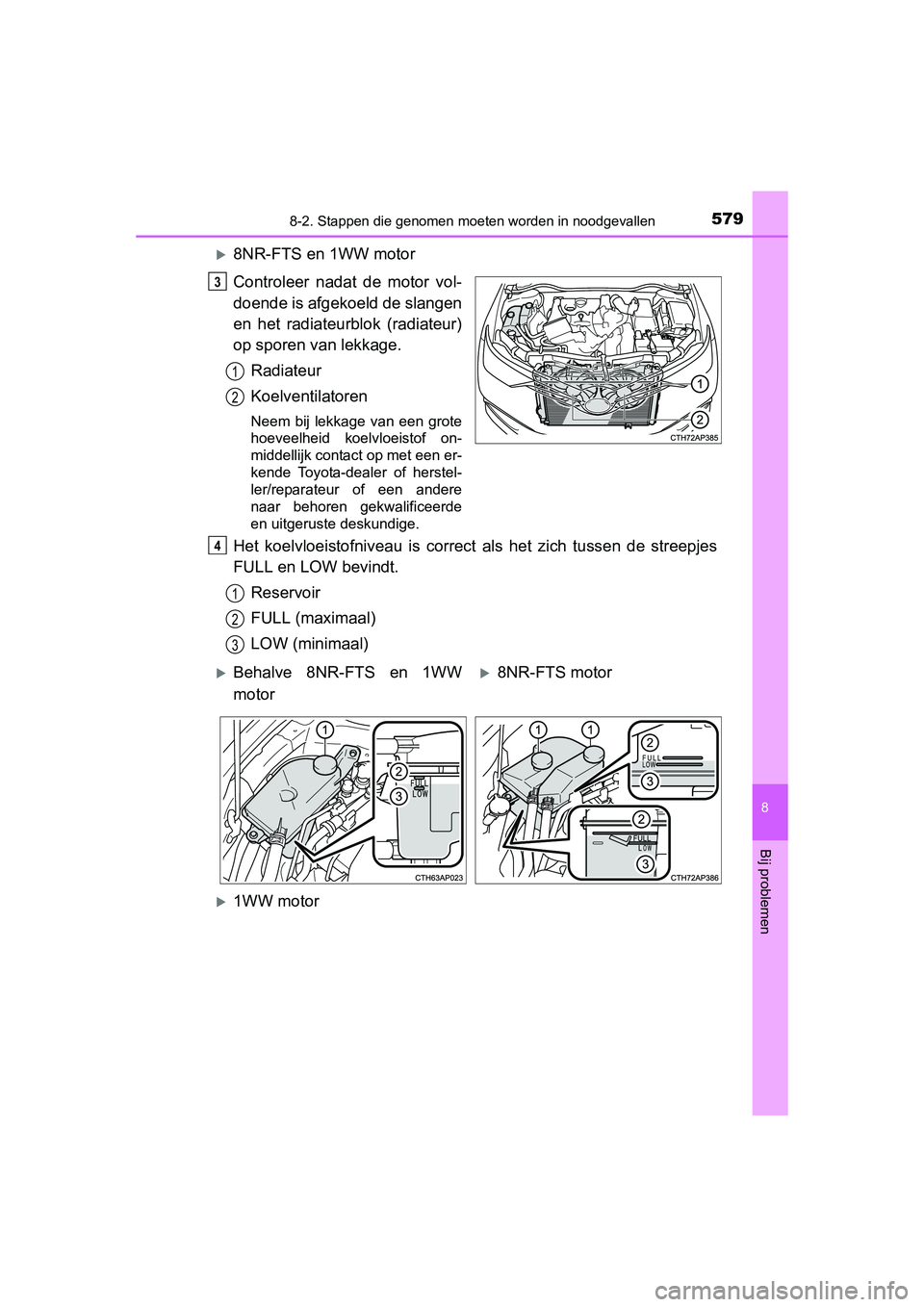 TOYOTA AURIS 2016  Instructieboekje (in Dutch) 5798-2. Stappen die genomen moeten worden in noodgevallen
UK AURIS_HB_EE (OM12J21E)
8
Bij problemen
8NR-FTS en 1WW motor
Controleer nadat de motor vol-
doende is afgekoeld de slangen
en het radiate