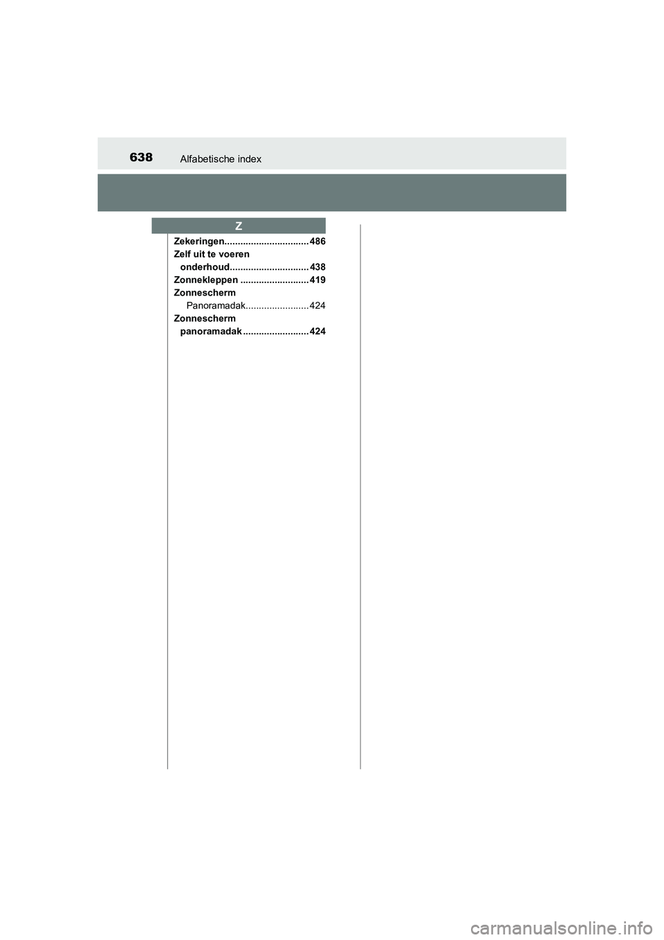 TOYOTA AURIS 2016  Instructieboekje (in Dutch) 638Alfabetische index
UK AURIS_HB_EE (OM12J21E)
Zekeringen................................ 486
Zelf uit te voeren onderhoud.............................. 438
Zonnekleppen .......................... 41