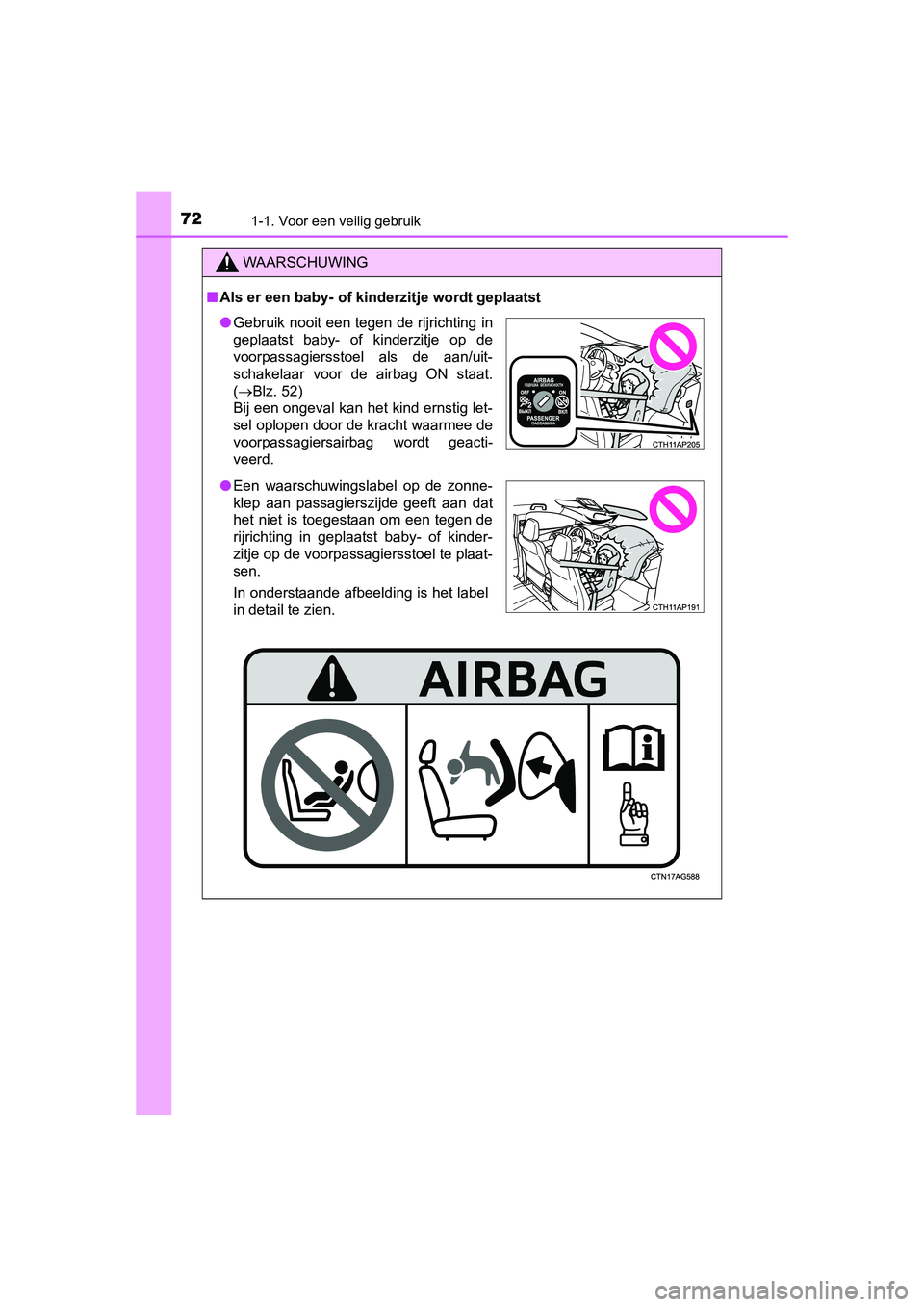 TOYOTA AURIS 2016  Instructieboekje (in Dutch) 721-1. Voor een veilig gebruik
UK AURIS_HB_EE (OM12J21E)
WAARSCHUWING
■Als er een baby- of kinderzitje wordt geplaatst
● Gebruik nooit een tegen de rijrichting in
geplaatst baby- of kinderzitje op