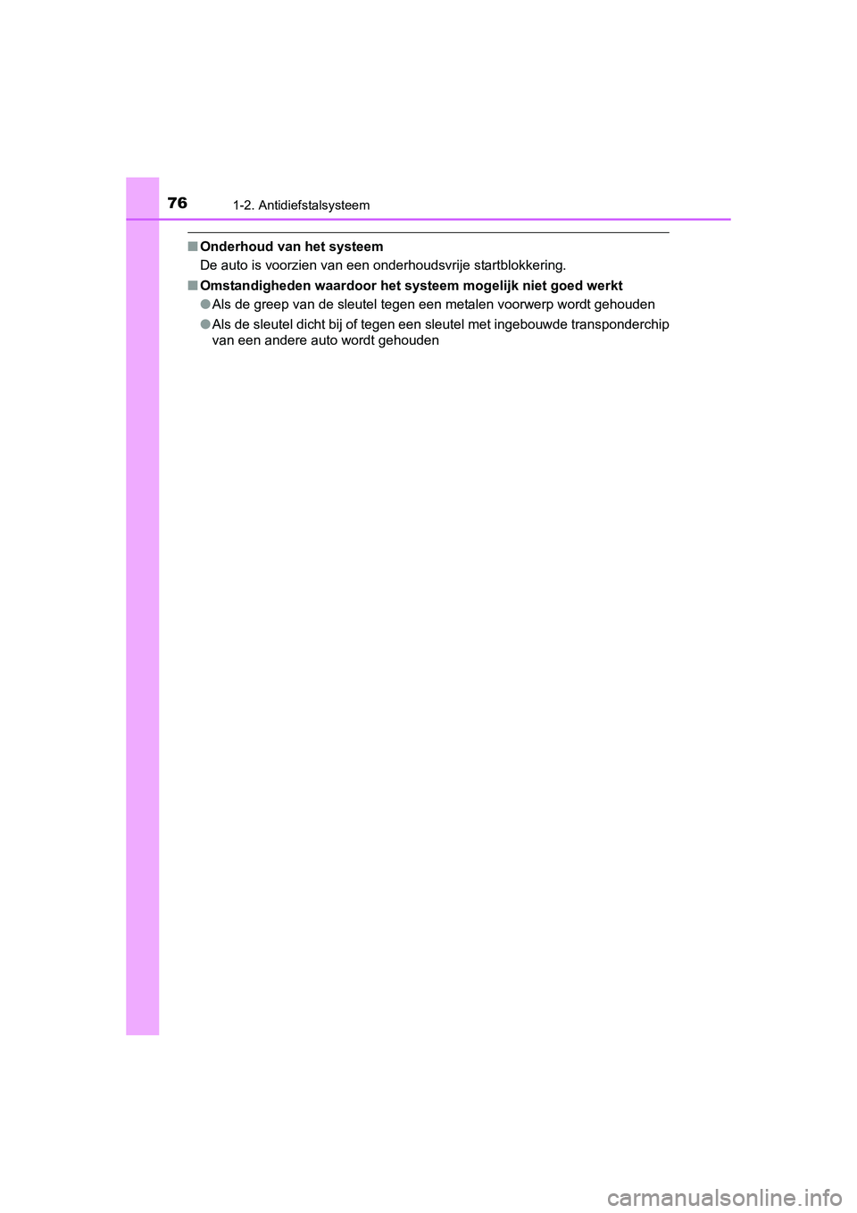 TOYOTA AURIS 2016  Instructieboekje (in Dutch) 761-2. Antidiefstalsysteem
UK AURIS_HB_EE (OM12J21E)
■Onderhoud van het systeem
De auto is voorzien van een onderhoudsvrije startblokkering.
■ Omstandigheden waardoor het systeem  mogelijk niet go