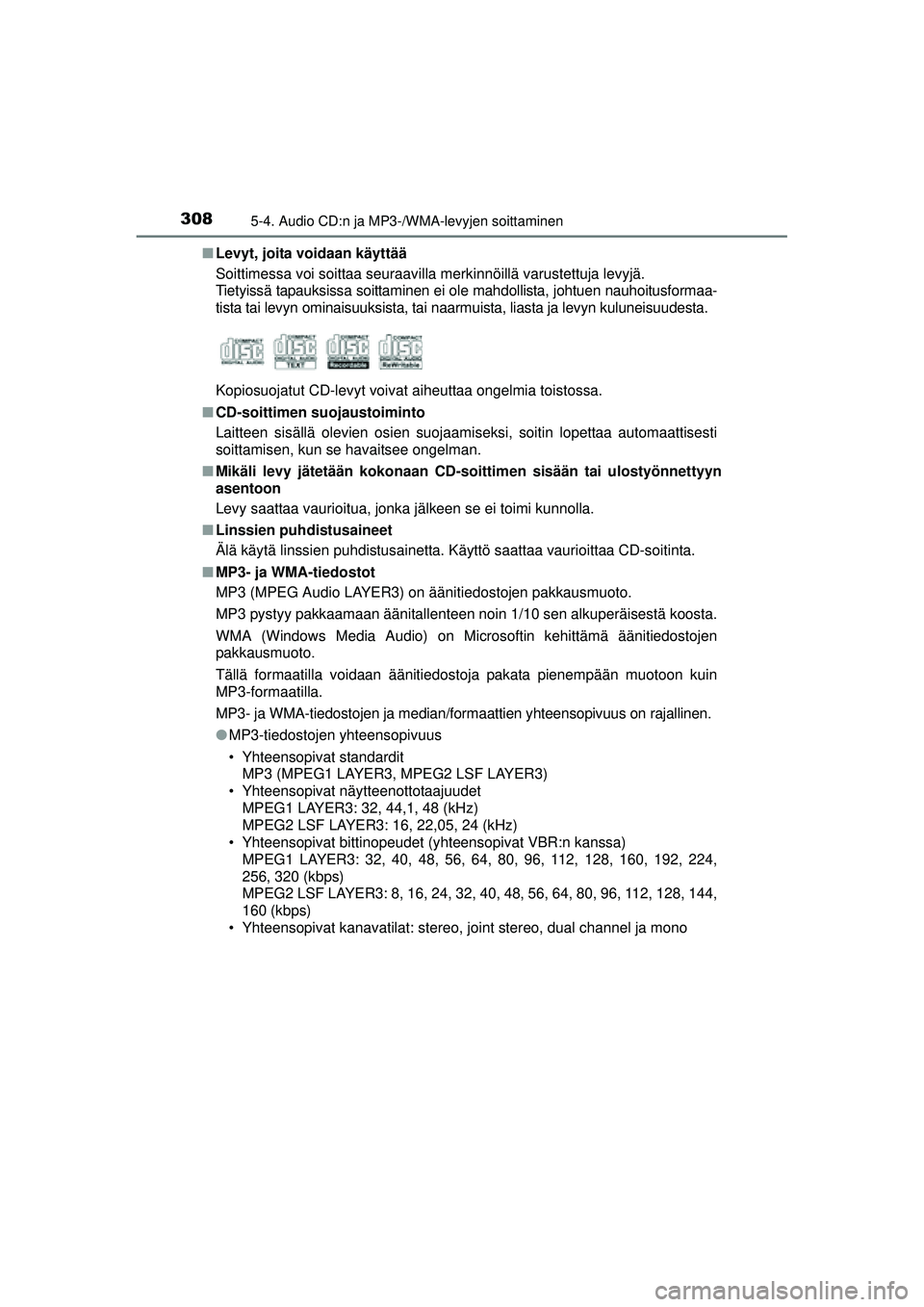 TOYOTA AURIS 2017  Omistajan Käsikirja (in Finnish) 3085-4. Audio CD:n ja MP3-/WMA-levyjen soittaminen
OM12J21FI■
Levyt, joita voidaan käyttää
Soittimessa voi soittaa seuraavilla merkinnöillä varustettuja levyjä. 
Tietyissä tapauksissa soittam