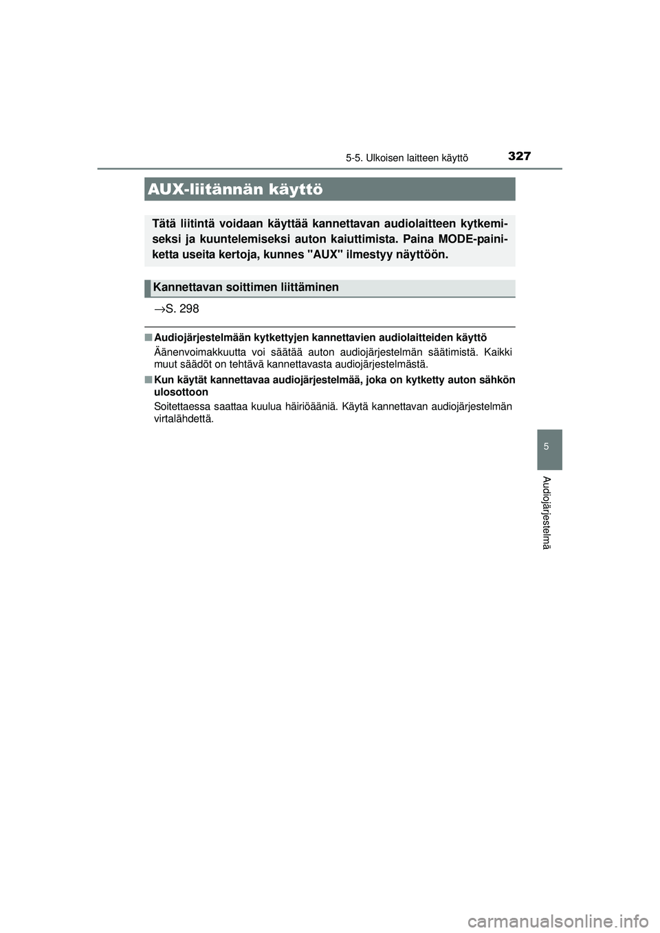 TOYOTA AURIS 2016  Omistajan Käsikirja (in Finnish) 3275-5. Ulkoisen laitteen käyttö
OM12J21FI
5
Audiojärjestelmä
→S. 298
■Audiojärjestelmään kytkettyjen kan nettavien audiolaitteiden käyttö
Äänenvoimakkuutta voi säätää auton audioj