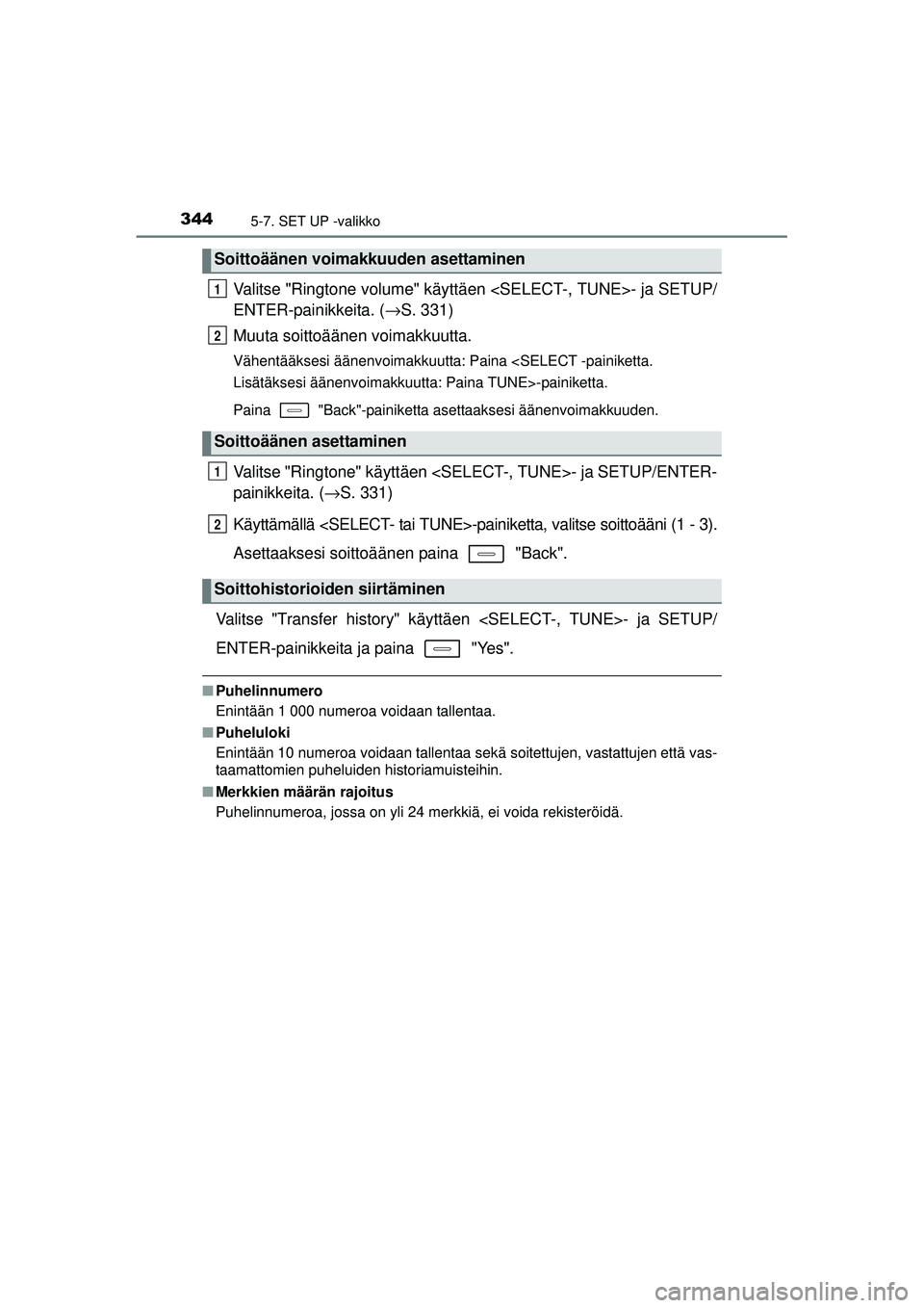 TOYOTA AURIS 2017  Omistajan Käsikirja (in Finnish) 3445-7. SET UP -valikko
OM12J21FI
Valitse "Ringtone volume" käyttäen <SELECT-, TUNE>- ja SETUP/
ENTER-painikkeita. (→S. 331)
Muuta soittoäänen voimakkuutta.
Vähentääksesi äänenvoimakkuutta: