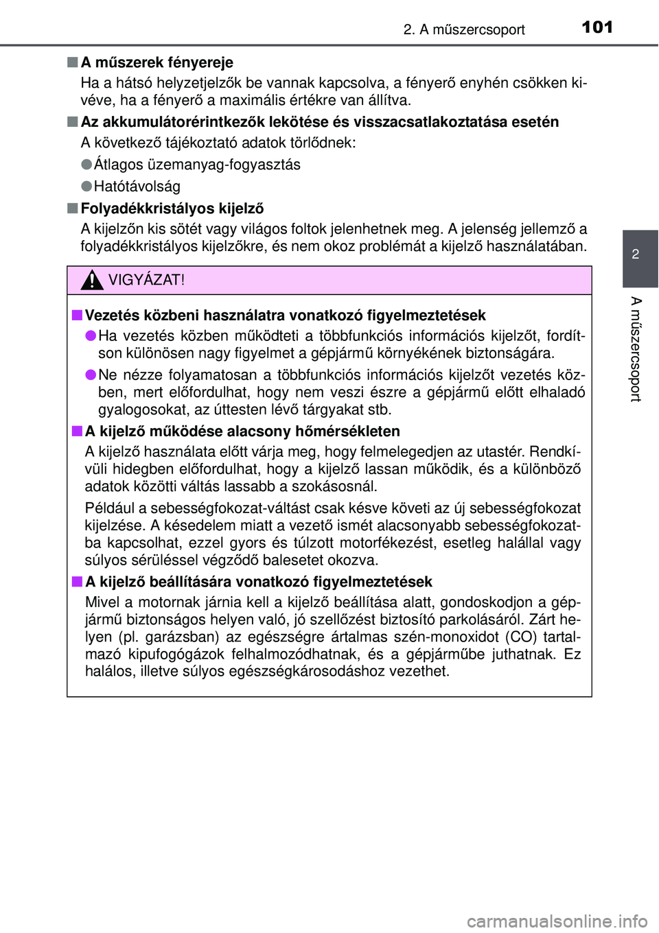 TOYOTA AURIS 2016  Kezelési útmutató (in Hungarian) 1012. A műszercsoport
2
A m űszercsoport
 A m űszerek fényereje
Ha a hátsó helyzetjelz ők be vannak kapcsolva, a fényer ő enyhén csökken ki-
véve, ha a fényer ő a maximális értékre