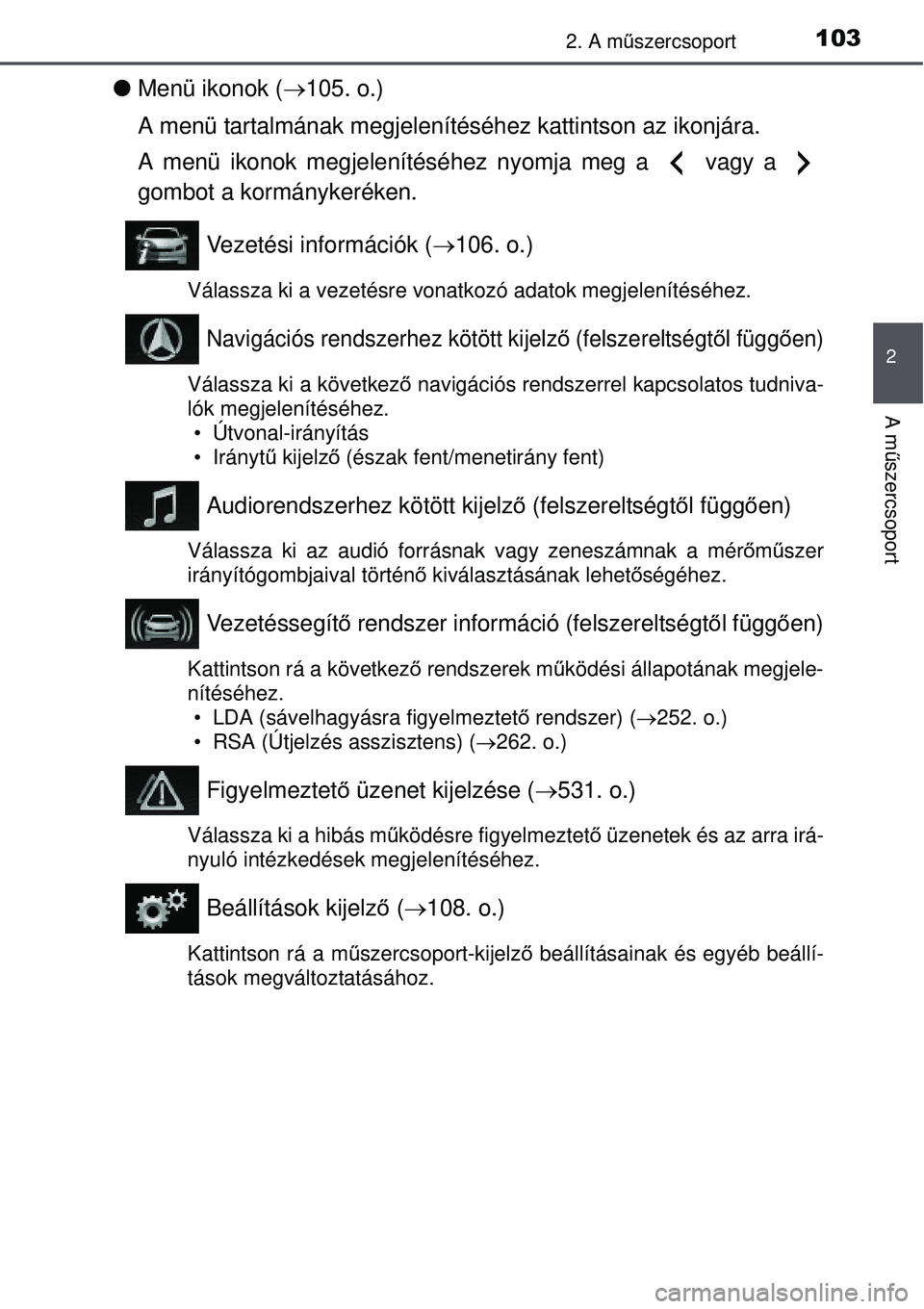 TOYOTA AURIS 2016  Kezelési útmutató (in Hungarian) 1032. A műszercsoport
2
A m űszercsoport
 Menü ikonok ( 105. o.)
A menü tartalmának megjelenítéséhez kattintson az ikonjára.
A menü ikonok megjelenítéséhez nyomja meg a   vagy a 
go