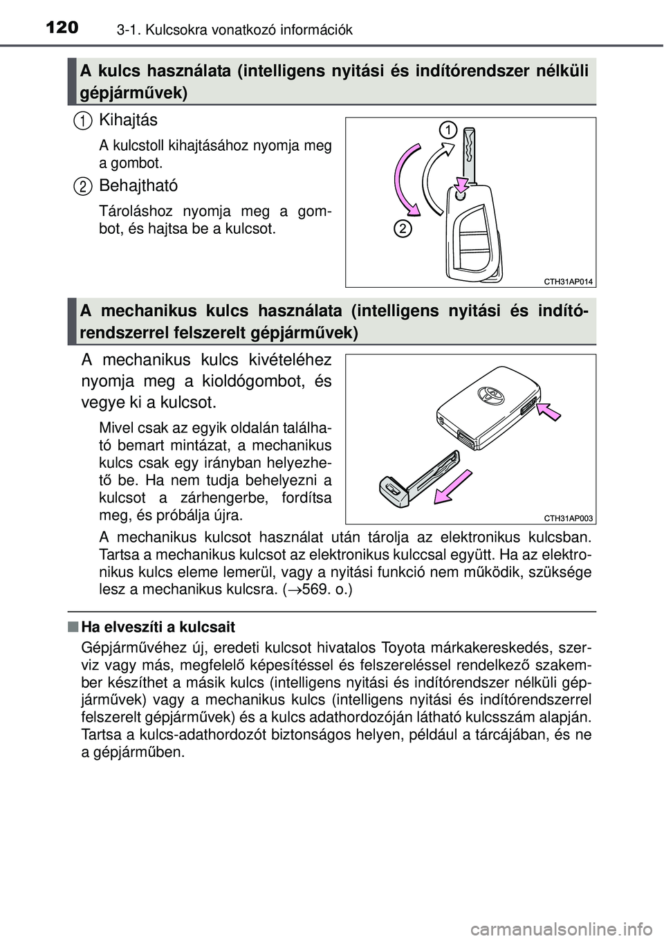 TOYOTA AURIS 2016  Kezelési útmutató (in Hungarian) 1203-1. Kulcsokra vonatkozó információk
Kihajtás
A kulcstoll kihajtásához nyomja meg
a gombot.
Behajtható
Tároláshoz nyomja meg a gom-
bot, és hajtsa be a kulcsot.
A mechanikus kulcs kivéte