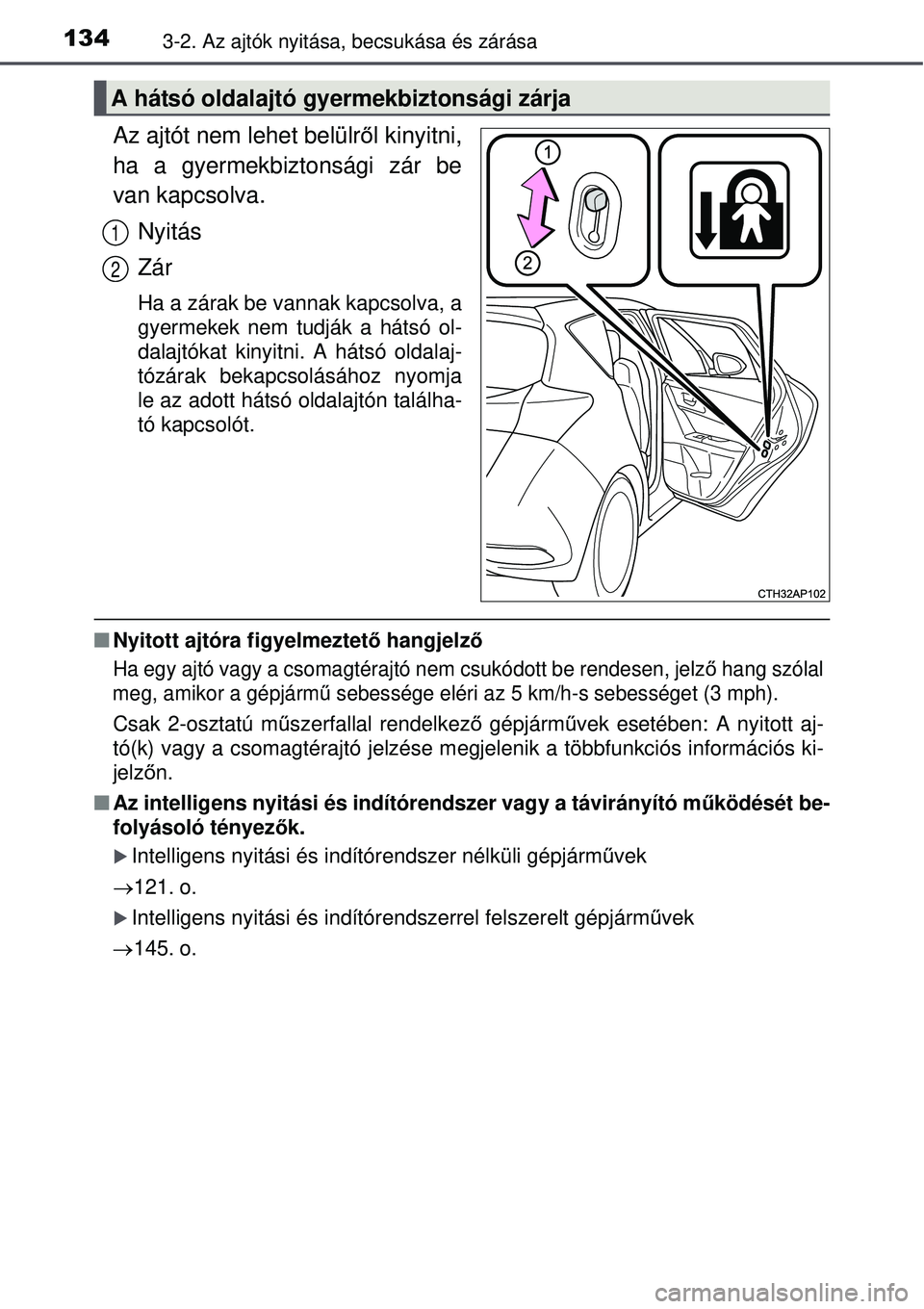 TOYOTA AURIS 2016  Kezelési útmutató (in Hungarian) 1343-2. Az ajtók nyitása, becsukása és zárása
Az ajtót nem lehet belülről kinyitni,
ha a gyermekbiztonsági zár be
van kapcsolva.
Nyitás
Zár
Ha a zárak be vannak kapcsolva, a
gyermekek ne
