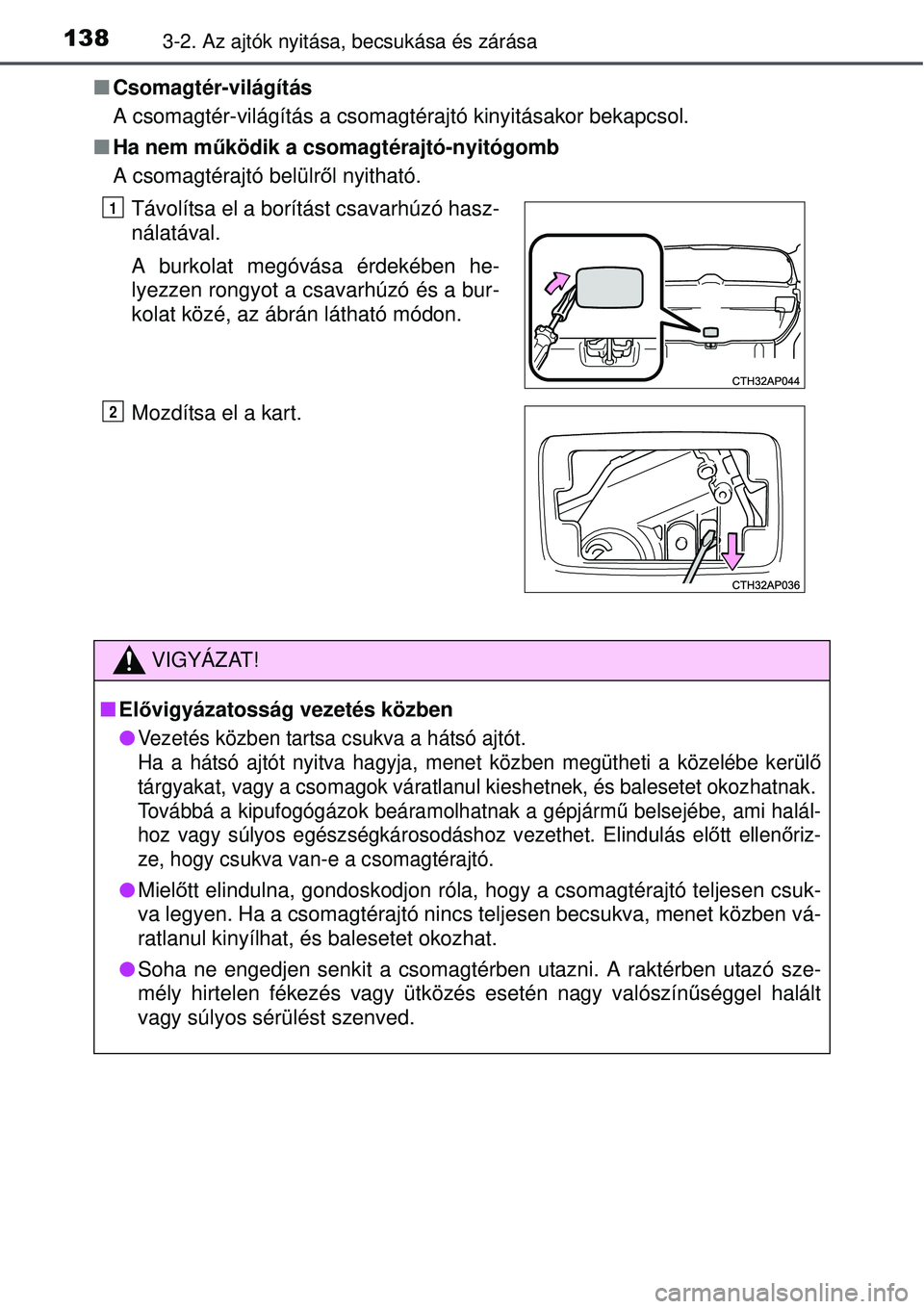 TOYOTA AURIS 2016  Kezelési útmutató (in Hungarian) 1383-2. Az ajtók nyitása, becsukása és zárása
Csomagtér-világítás
A csomagtér-világítás a csomagtérajtó kinyitásakor \
bekapcsol.
 Ha nem m űködik a csomagtérajtó-nyitógomb