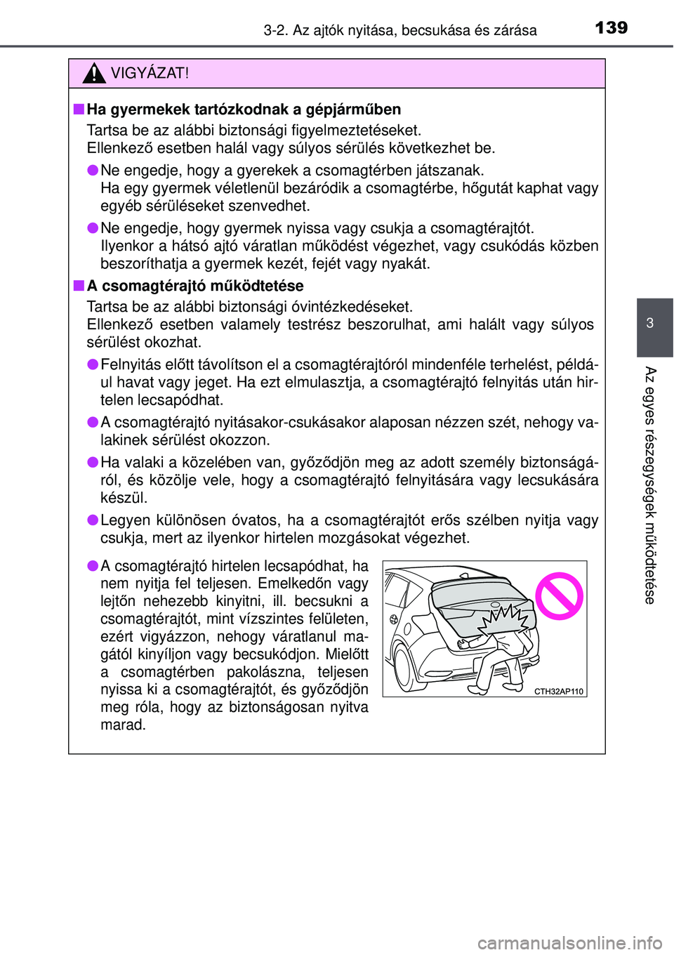TOYOTA AURIS 2016  Kezelési útmutató (in Hungarian) 1393-2. Az ajtók nyitása, becsukása és zárása
3
Az egyes részegységek m űködtetése
VIGYÁZAT!
 Ha gyermekek tartózkodnak a gépjárműben
Tartsa be az alábbi biztonsági figyelmezteté