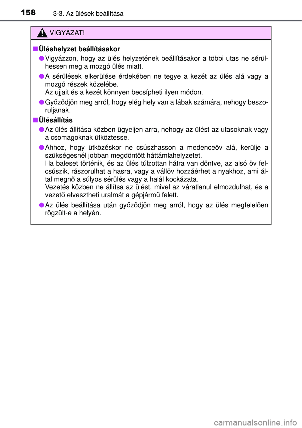 TOYOTA AURIS 2016  Kezelési útmutató (in Hungarian) 1583-3. Az ülések beállítása
VIGYÁZAT!
Üléshelyzet beállításakor
Vigyázzon, hogy az ülés helyzetének  beállításakor a többi utas ne sérül-
hessen meg a mozgó ülés miatt.
