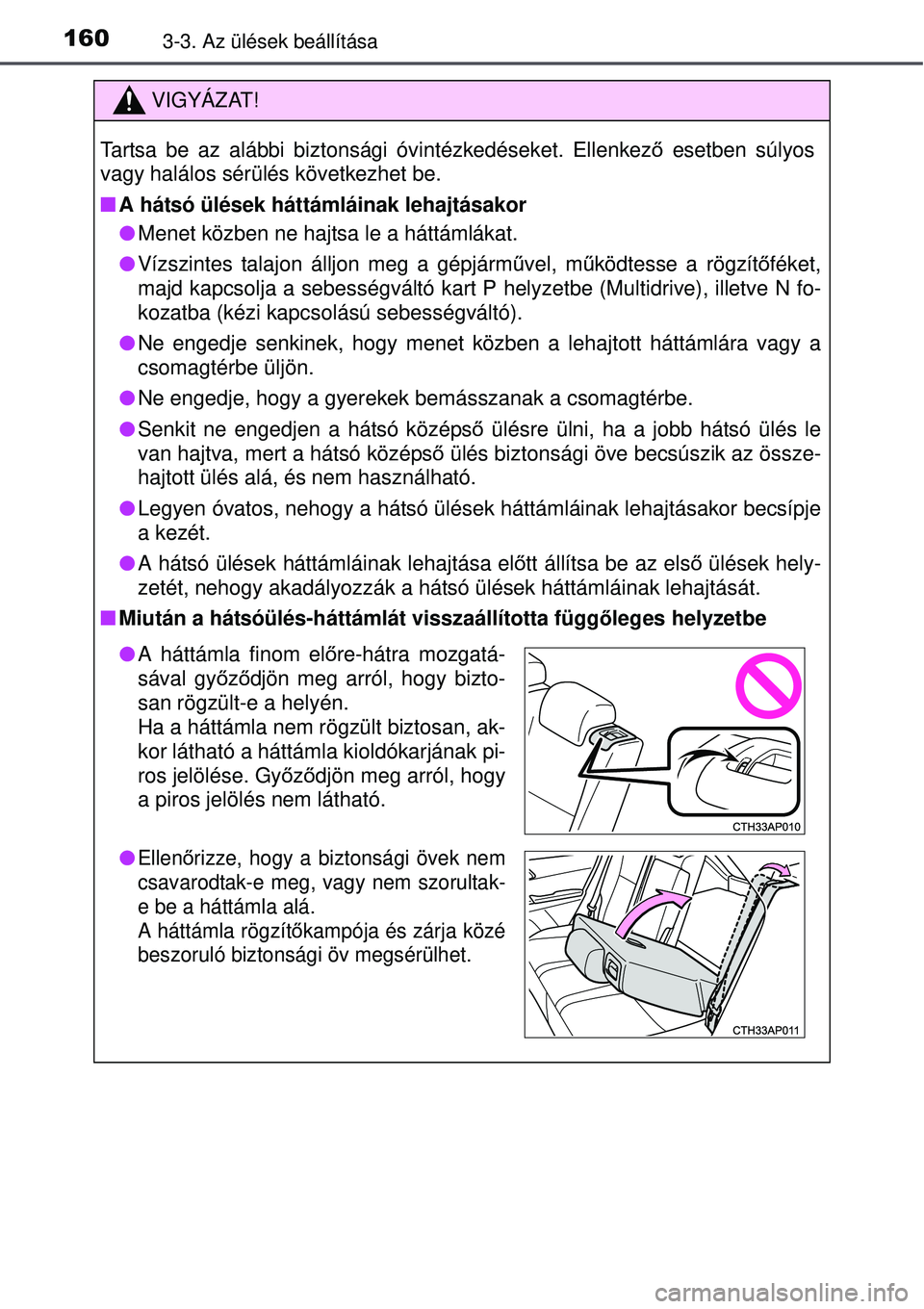 TOYOTA AURIS 2016  Kezelési útmutató (in Hungarian) 1603-3. Az ülések beállítása
VIGYÁZAT!
Tartsa be az alábbi biztonsági óvintézkedéseket. Ellenkező esetben súlyos
vagy halálos sérülés következhet be.
 A hátsó ülések háttáml