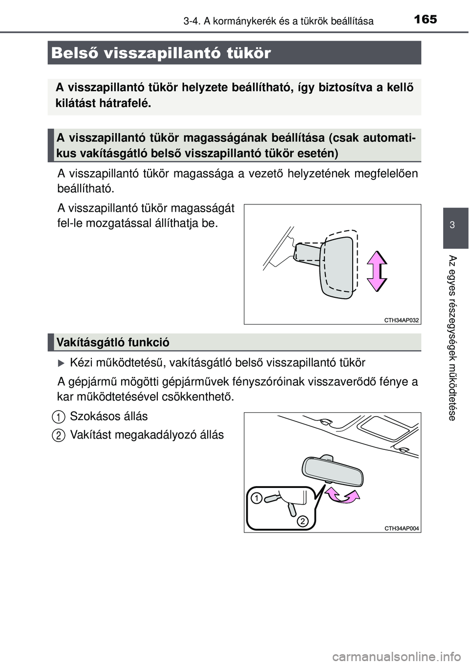 TOYOTA AURIS 2016  Kezelési útmutató (in Hungarian) 1653-4. A kormánykerék és a tükrök beállítása
3
Az egyes részegységek működtetése
A visszapillantó tükör magassága a vezet ő helyzetének megfelel ően
beállítható.
A visszapillan