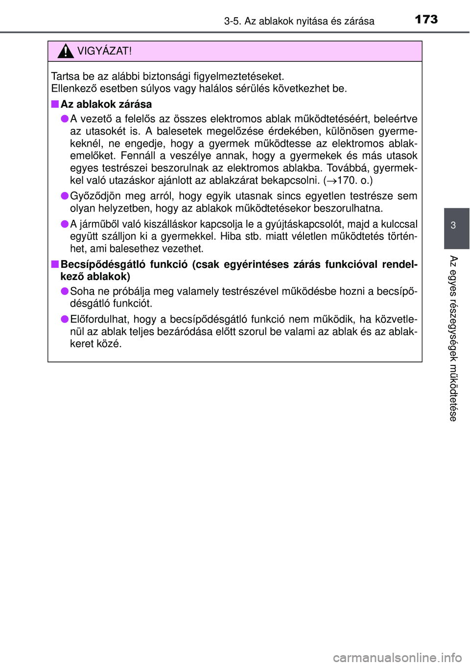 TOYOTA AURIS 2016  Kezelési útmutató (in Hungarian) 1733-5. Az ablakok nyitása és zárása
3
Az egyes részegységek működtetése
VIGYÁZAT!
Tartsa be az alábbi biztonsági figyelmeztetéseket. 
Ellenkez ő esetben súlyos vagy halálos sérülés