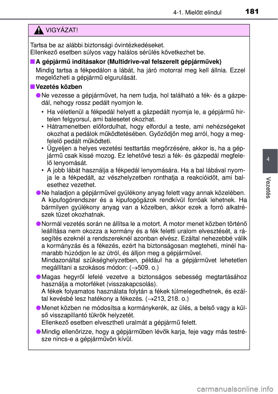 TOYOTA AURIS 2016  Kezelési útmutató (in Hungarian) 1814-1. Mielőtt elindul
4
Vezetés
VIGYÁZAT!
Tartsa be az alábbi biztonsági óvintézkedéseket. 
Ellenkez ő esetben súlyos vagy halálos sérülés következhet be.
 A gépjárm ű indítás