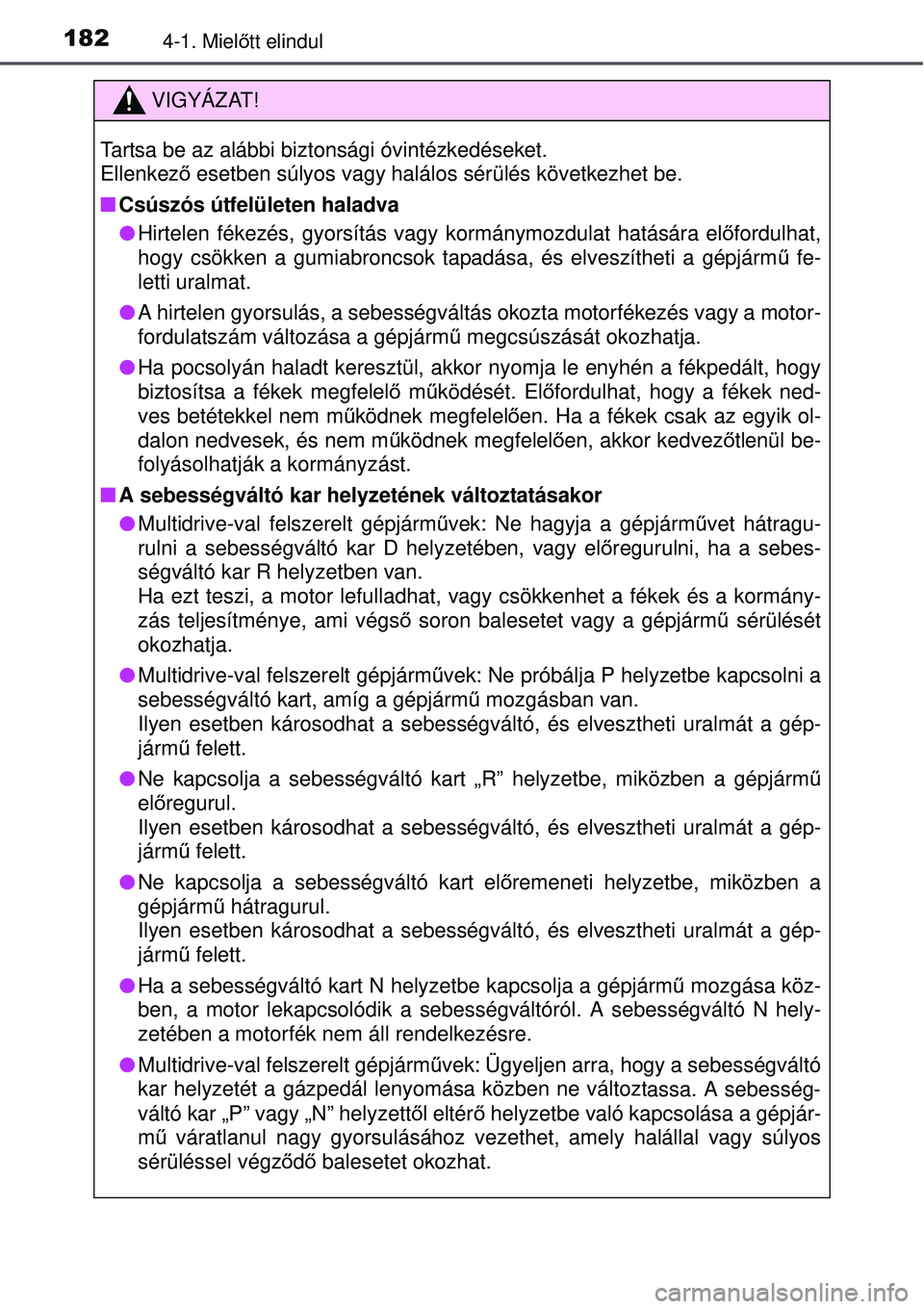 TOYOTA AURIS 2016  Kezelési útmutató (in Hungarian) 1824-1. Mielőtt elindul
VIGYÁZAT!
Tartsa be az alábbi biztonsági óvintézkedéseket. 
Ellenkez ő esetben súlyos vagy halálos sérülés következhet be.
 Csúszós útfelületen haladva
