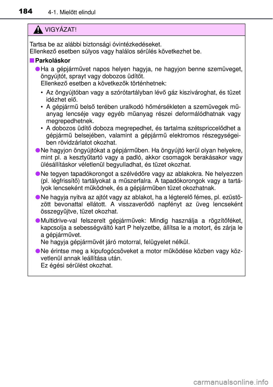 TOYOTA AURIS 2016  Kezelési útmutató (in Hungarian) 1844-1. Mielőtt elindul
VIGYÁZAT!
Tartsa be az alábbi biztonsági óvintézkedéseket. 
Ellenkez ő esetben súlyos vagy halálos sérülés következhet be.
 Parkoláskor
Ha a gépjárm űve