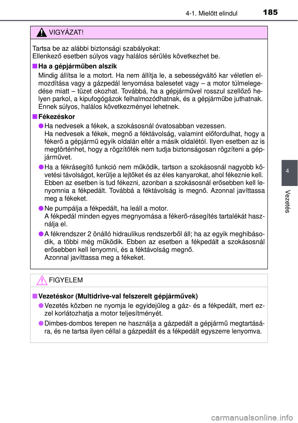 TOYOTA AURIS 2016  Kezelési útmutató (in Hungarian) 1854-1. Mielőtt elindul
4
Vezetés
VIGYÁZAT!
Tartsa be az alábbi biztonsági szabályokat: 
Ellenkez ő esetben súlyos vagy halálos sérülés következhet be.
 Ha a gépjárm űben alszik
Min