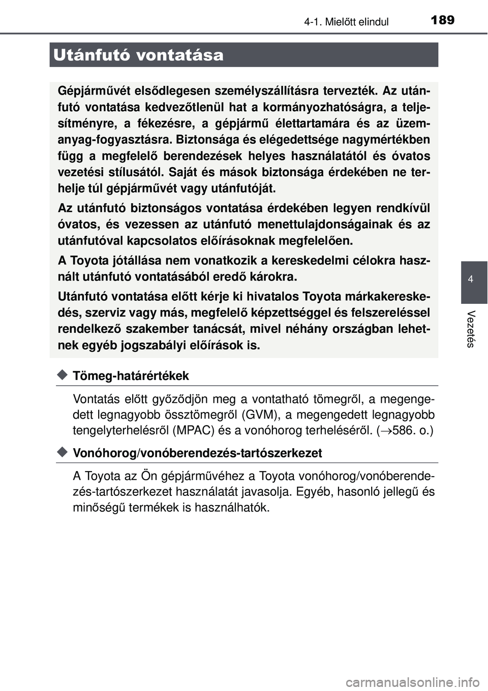 TOYOTA AURIS 2016  Kezelési útmutató (in Hungarian) 1894-1. Mielőtt elindul
4
Vezetés
Tömeg-határértékek
Vontatás el őtt gy őző djön meg a vontatható tömegr ől, a megenge-
dett legnagyobb össztömegr ől (GVM), a megengedett legnagyob