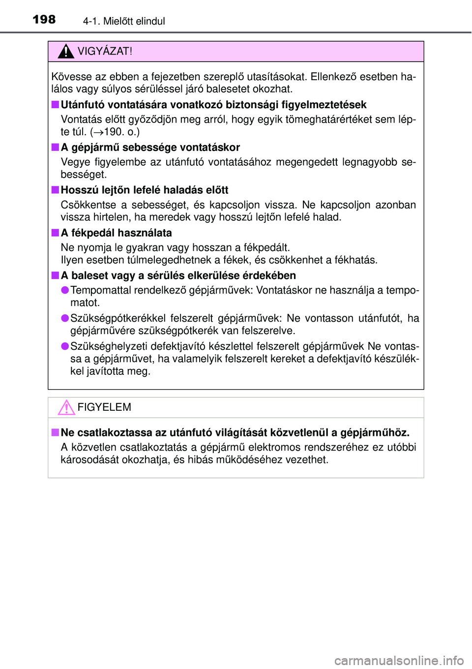 TOYOTA AURIS 2016  Kezelési útmutató (in Hungarian) 1984-1. Mielőtt elindul
VIGYÁZAT!
Kövesse az ebben a fejezetben szerepl ő utasításokat. Ellenkező  esetben ha-
lálos vagy súlyos sérüléssel járó balesetet okozhat\
.
 Utánfutó vonta