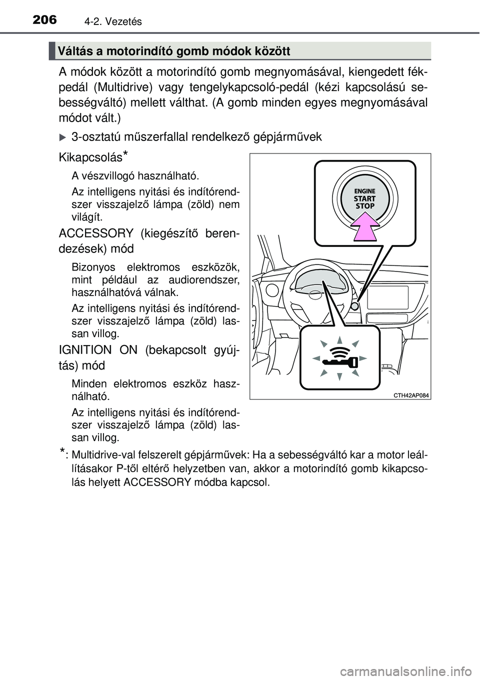 TOYOTA AURIS 2016  Kezelési útmutató (in Hungarian) 2064-2. Vezetés
A módok között a motorindító gomb megnyomásával, kiengedett fék-
pedál (Multidrive) vagy tengelykap csoló-pedál (kézi kapcsolású se-
bességváltó) mellett válthat. (A