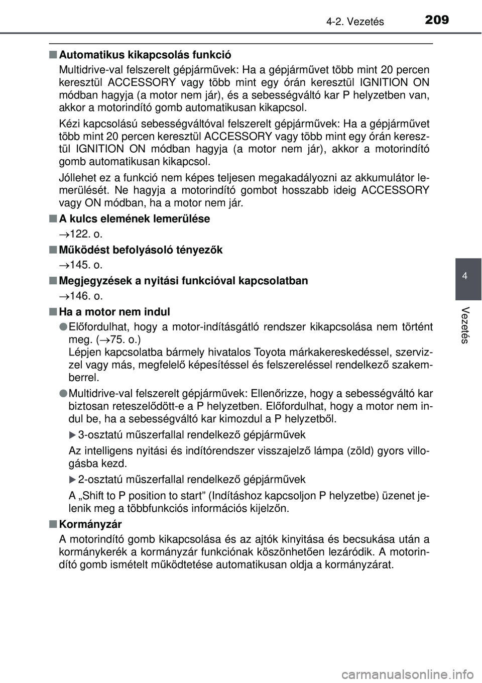 TOYOTA AURIS 2016  Kezelési útmutató (in Hungarian) 2094-2. Vezetés
4
Vezetés
Automatikus kikapcsolás funkció
Multidrive-val felszerelt gépjárm űvek: Ha a gépjármű vet több mint 20 percen
keresztül ACCESSORY vagy több mint egy órán ke