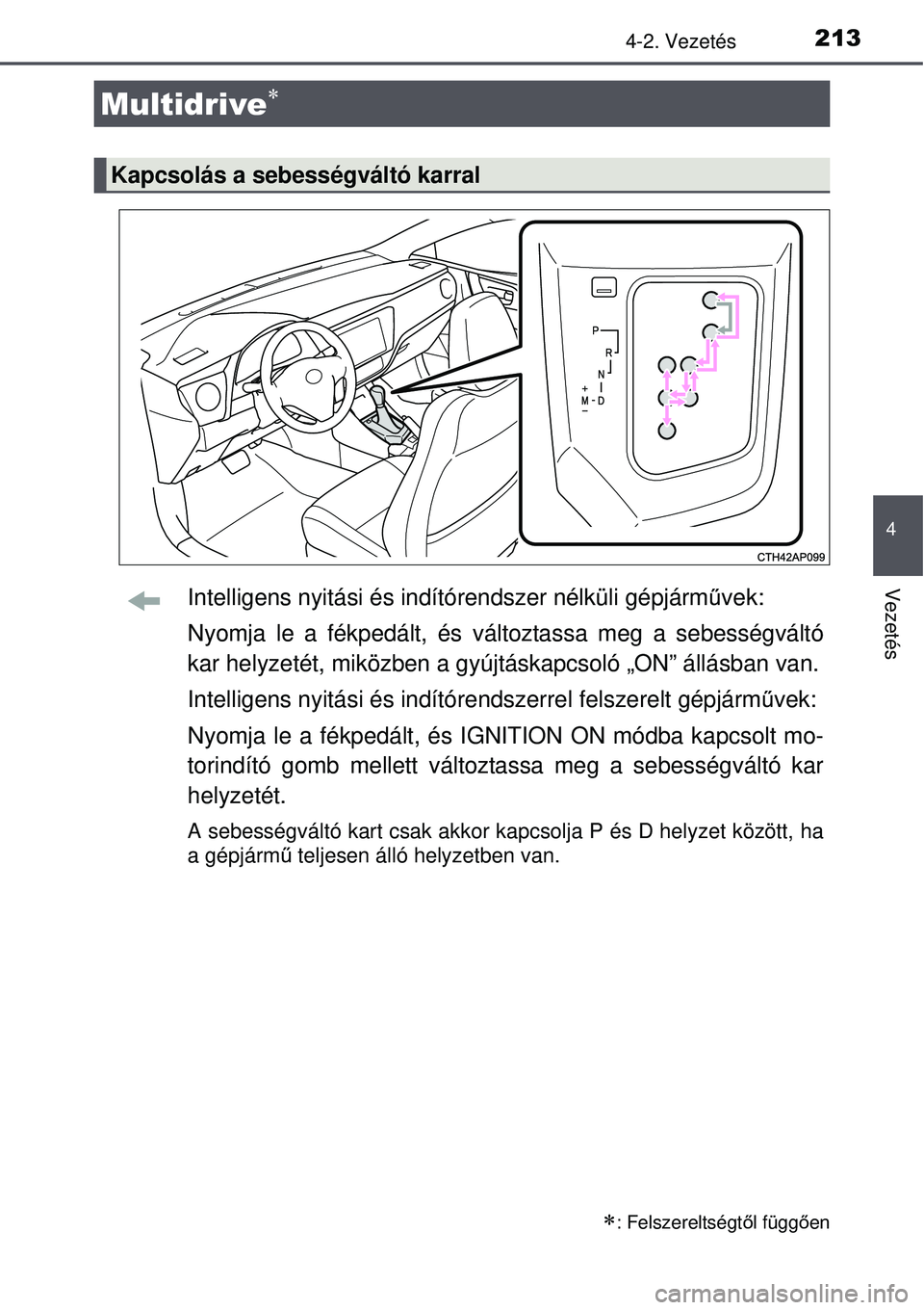 TOYOTA AURIS 2016  Kezelési útmutató (in Hungarian) 2134-2. Vezetés
4
VezetésIntelligens nyitási és indítórendszer nélküli gépjá\
rművek:
Nyomja le a fékpedált, és  változtassa meg a sebességváltó
kar helyzetét, miközben a gyúj tá