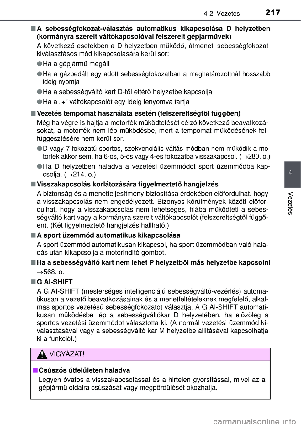 TOYOTA AURIS 2016  Kezelési útmutató (in Hungarian) 2174-2. Vezetés
4
Vezetés
A sebességfokozat-választás automatikus kikapcsolása D helyz\
etben
(kormányra szerelt váltókapcsolóval felszerelt gépjár\
m űvek)
A következ ő esetekben a 
