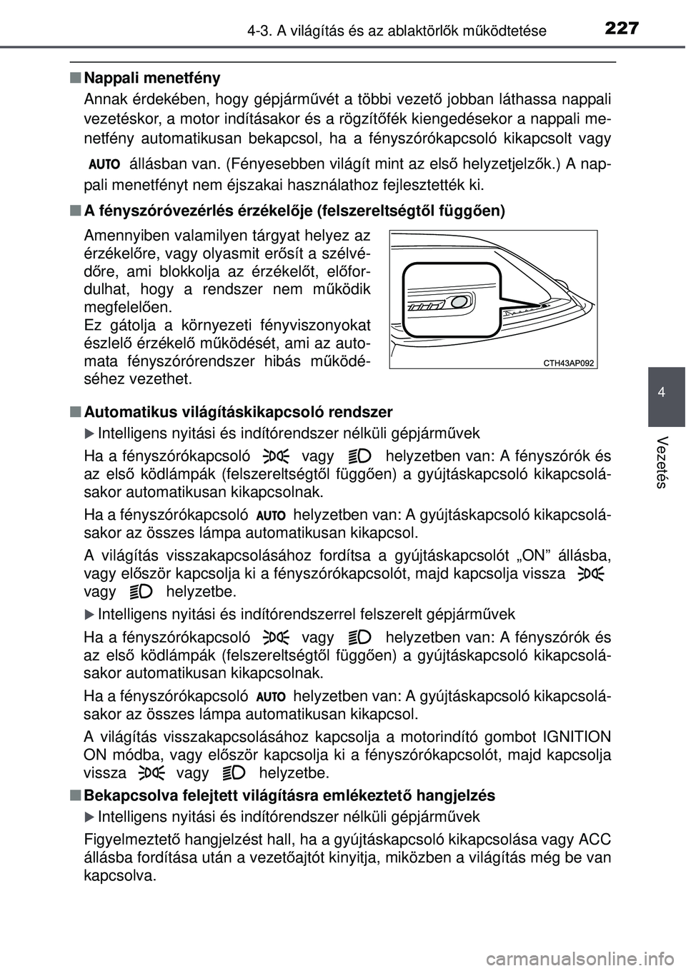 TOYOTA AURIS 2016  Kezelési útmutató (in Hungarian) 2274-3. A világítás és az ablaktörlők mű ködtetése
4
Vezetés
Nappali menetfény
Annak érdekében, hogy gépjárm űvét a többi vezet ő jobban láthassa nappali
vezetéskor, a motor in