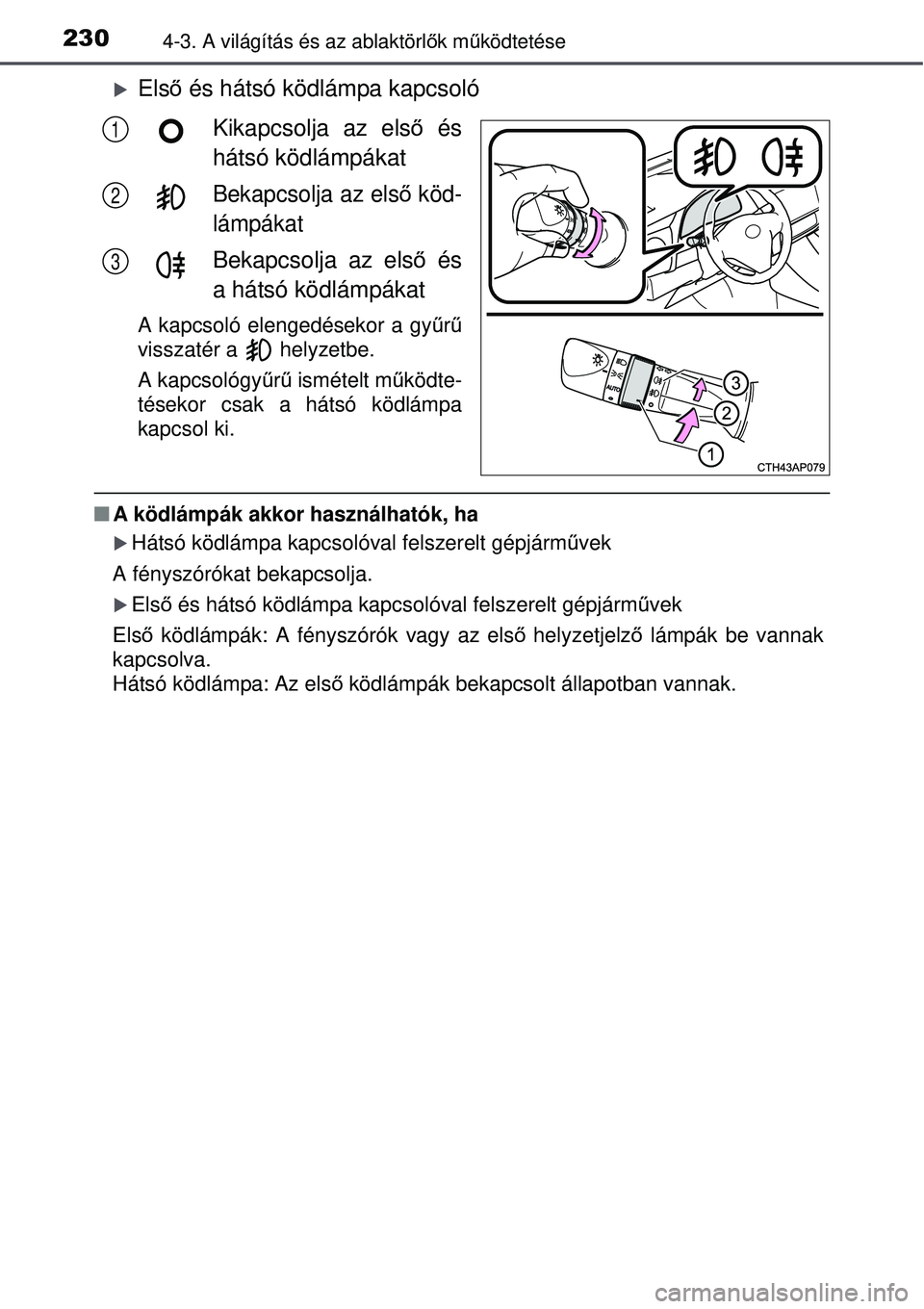 TOYOTA AURIS 2016  Kezelési útmutató (in Hungarian) 2304-3. A világítás és az ablaktörlők mű ködtetése
Első és hátsó ködlámpa kapcsoló
Kikapcsolja az els ő és
hátsó ködlámpákat
Bekapcsolja az els ő köd-
lámpákat
Bekapcsolj