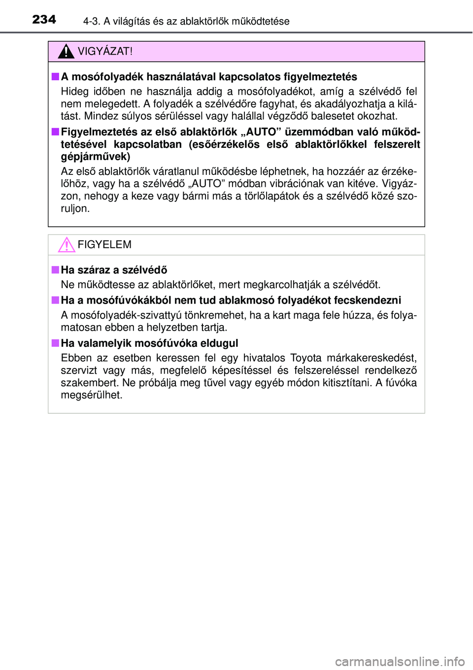 TOYOTA AURIS 2016  Kezelési útmutató (in Hungarian) 2344-3. A világítás és az ablaktörlők mű ködtetése
VIGYÁZAT!
A mosófolyadék használatával kapcsolatos figyelmeztetés
Hideg id őben ne használja addig a mosófolyadékot, amíg a sz