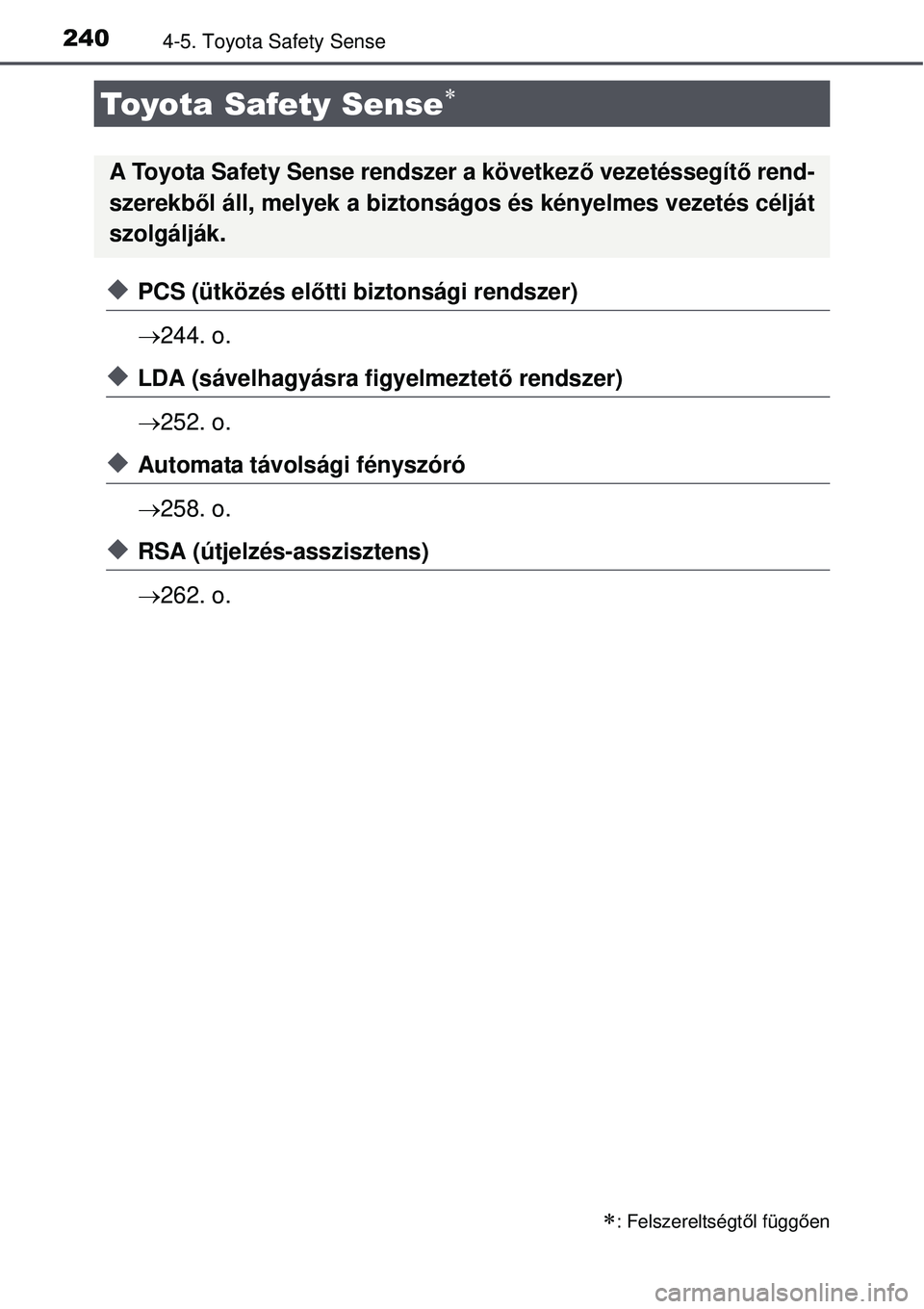 TOYOTA AURIS 2016  Kezelési útmutató (in Hungarian) 2404-5. Toyota Safety Sense
PCS (ütközés előtti biztonsági rendszer)
 244. o.
LDA (sávelhagyásra figyelmeztető rendszer)
 252. o.
Automata távolsági fényszóró
258. o.
